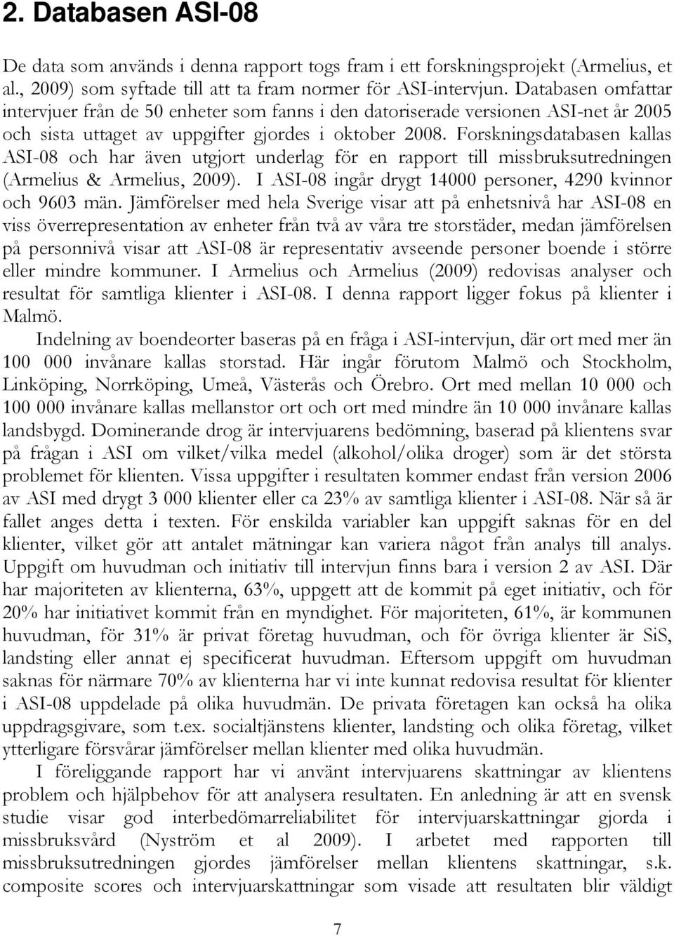 Forskningsdatabasen kallas ASI-08 och har även utgjort underlag för en rapport till missbruksutredningen (Armelius & Armelius, 2009). I ASI-08 ingår drygt 14000 personer, 4290 kvinnor och 9603 män.