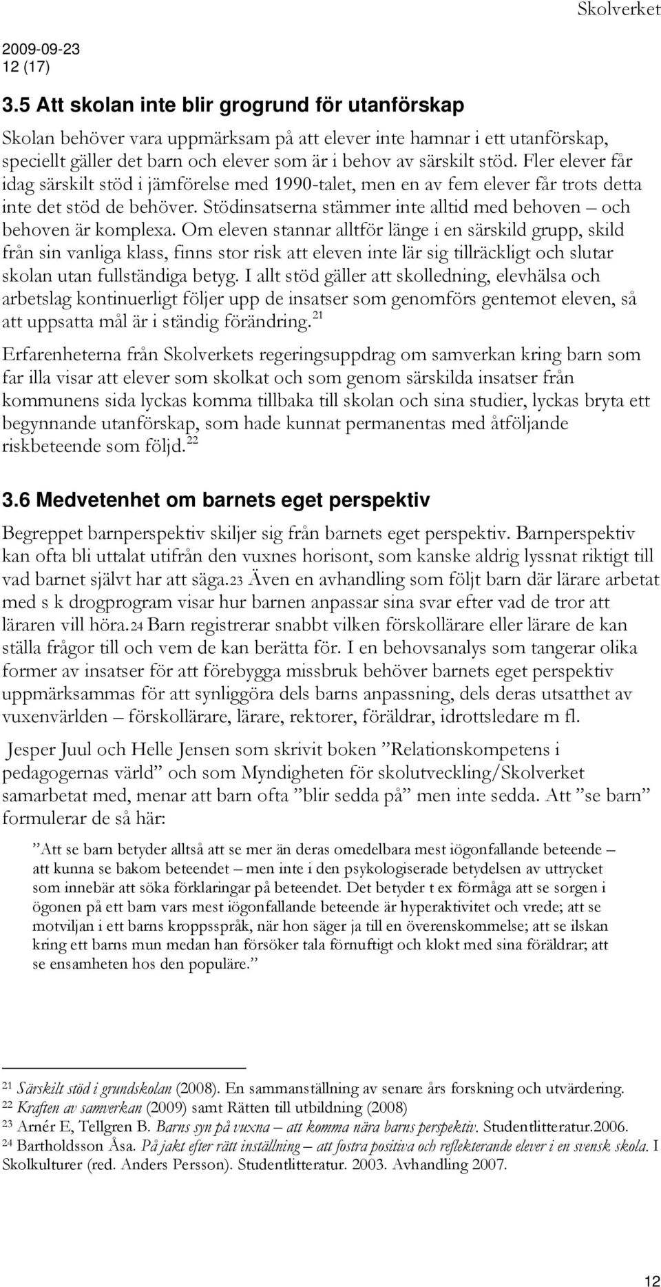 Fler elever får idag särskilt stöd i jämförelse med 1990-talet, men en av fem elever får trots detta inte det stöd de behöver. Stödinsatserna stämmer inte alltid med behoven och behoven är komplexa.