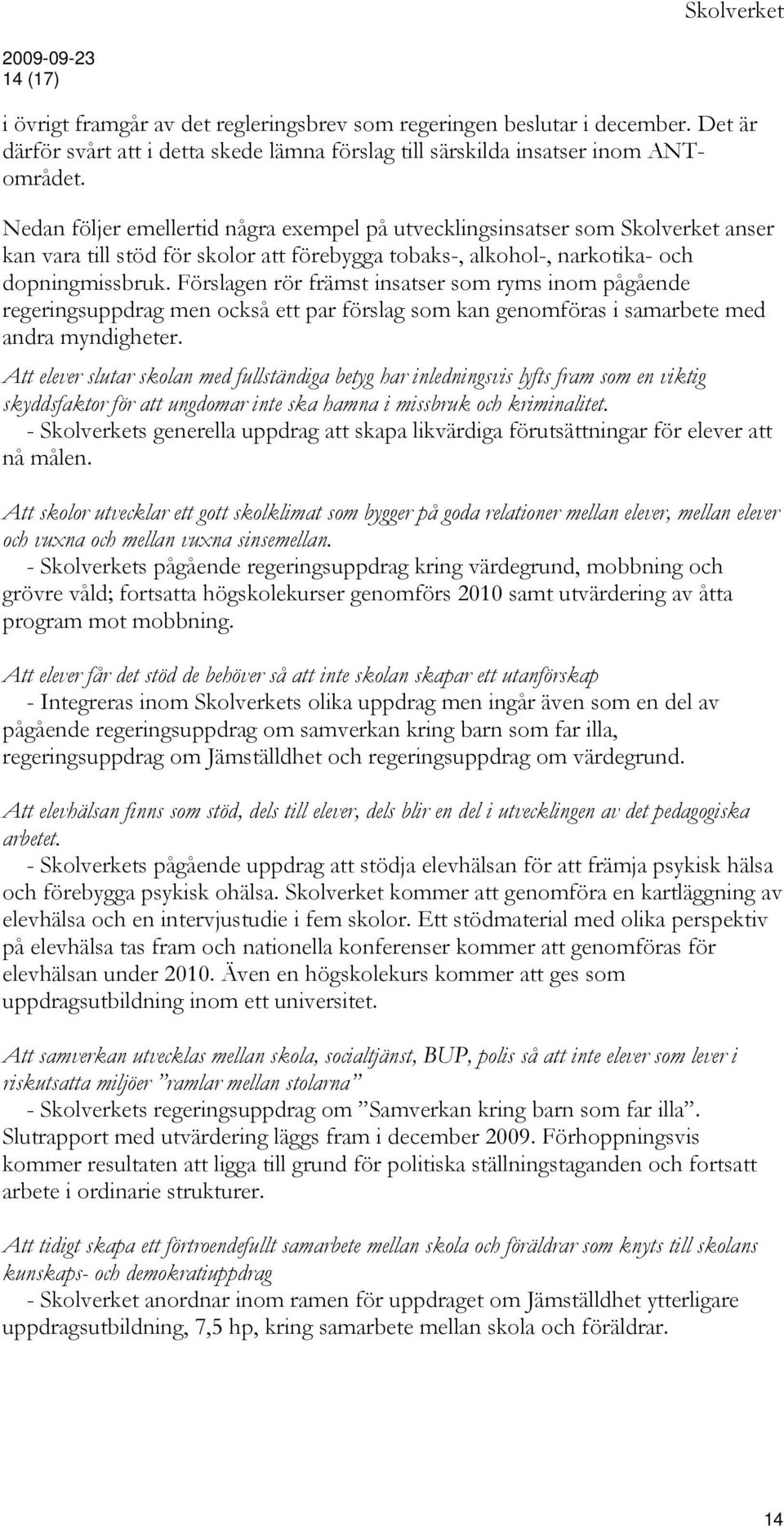 Förslagen rör främst insatser som ryms inom pågående regeringsuppdrag men också ett par förslag som kan genomföras i samarbete med andra myndigheter.