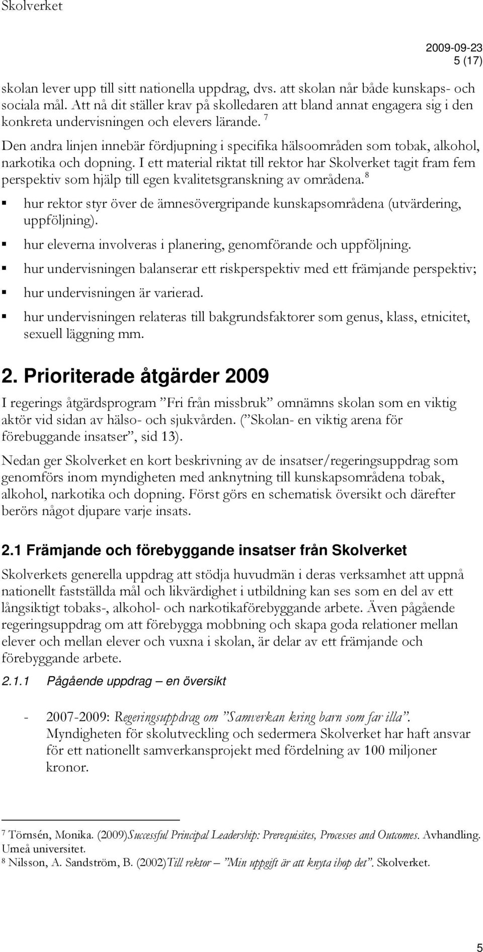 7 Den andra linjen innebär fördjupning i specifika hälsoområden som tobak, alkohol, narkotika och dopning.