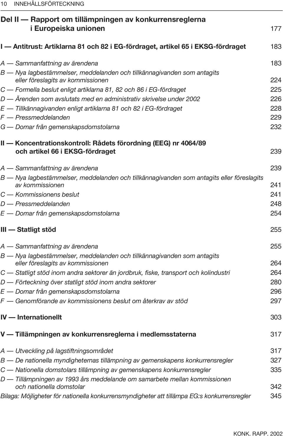 EG-fördraget 225 D Ärenden som avslutats med en administrativ skrivelse under 2002 226 E Tillkännagivanden enligt artiklarna 81 och 82 i EG-fördraget 228 F Pressmeddelanden 229 G Domar från