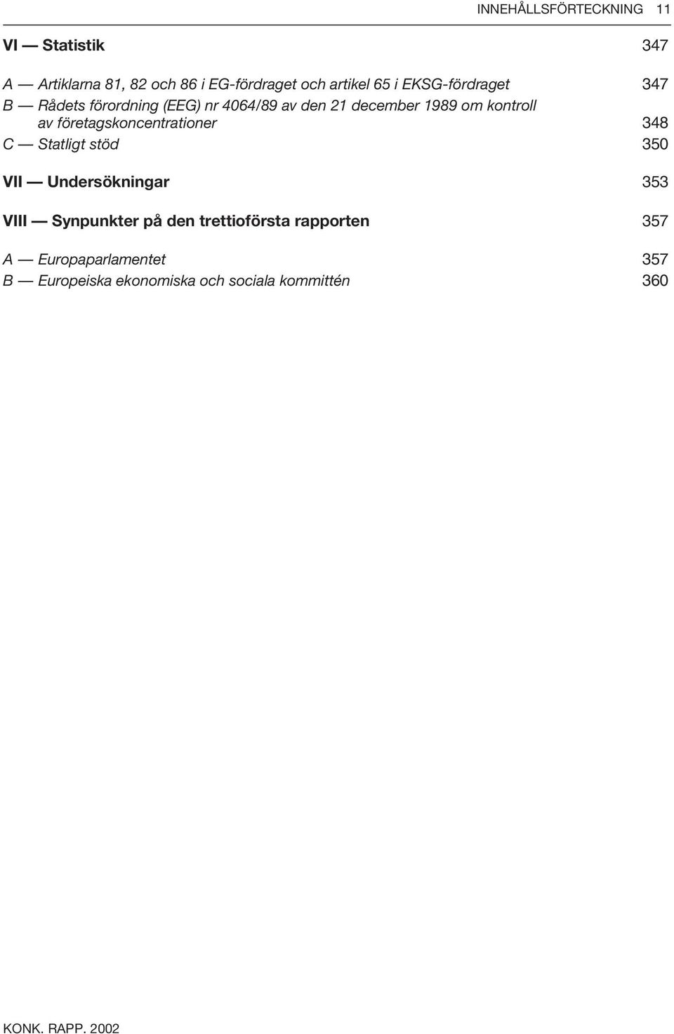 företagskoncentrationer 348 C Statligt stöd 350 VII Undersökningar 353 VIII Synpunkter på den