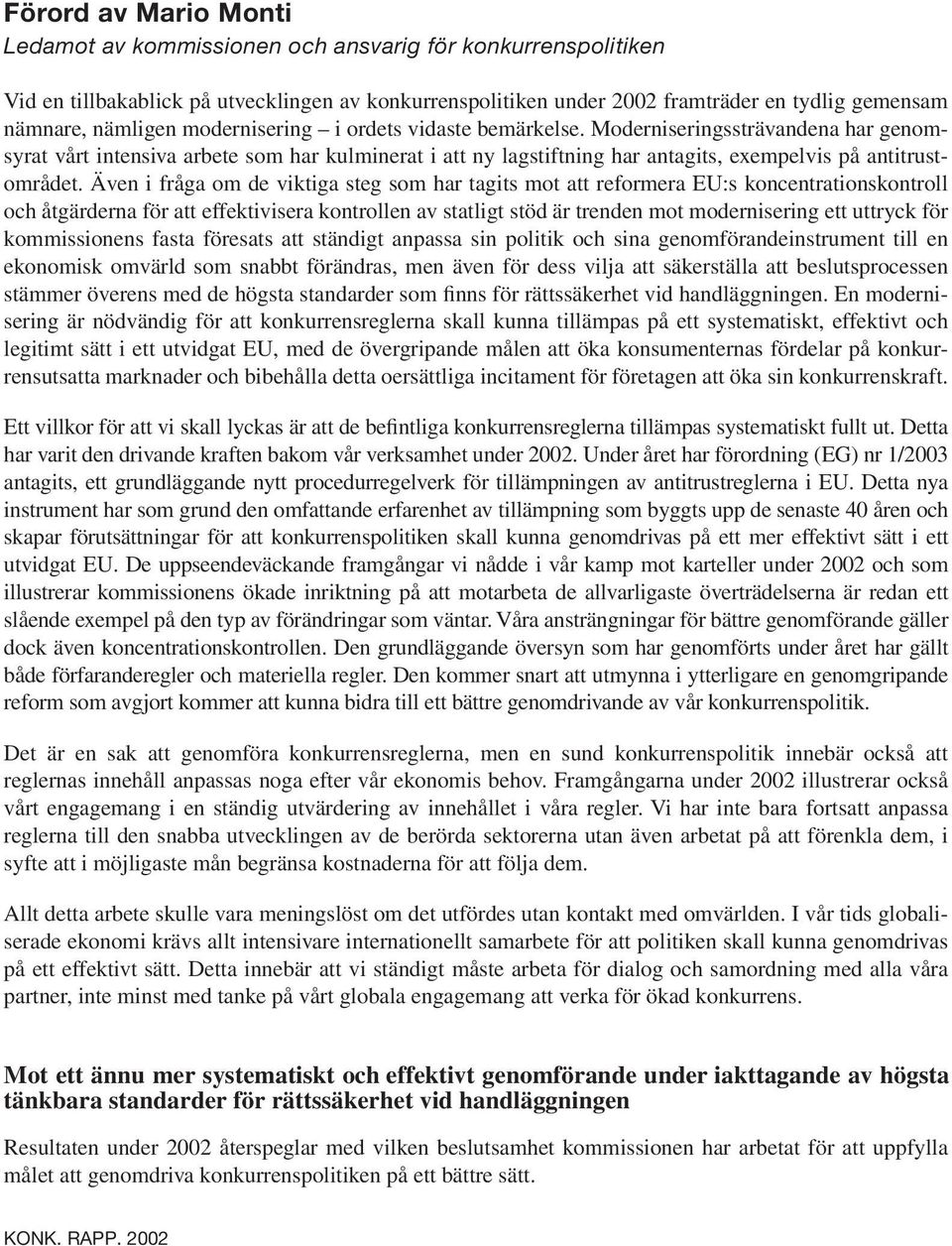 Moderniseringssträvandena har genomsyrat vårt intensiva arbete som har kulminerat i att ny lagstiftning har antagits, exempelvis på antitrustområdet.