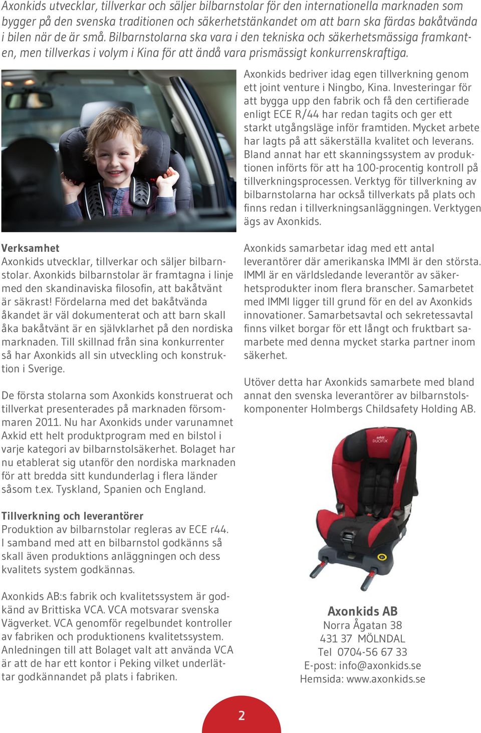 Axonkids bedriver idag egen tillverkning genom ett joint venture i Ningbo, Kina.