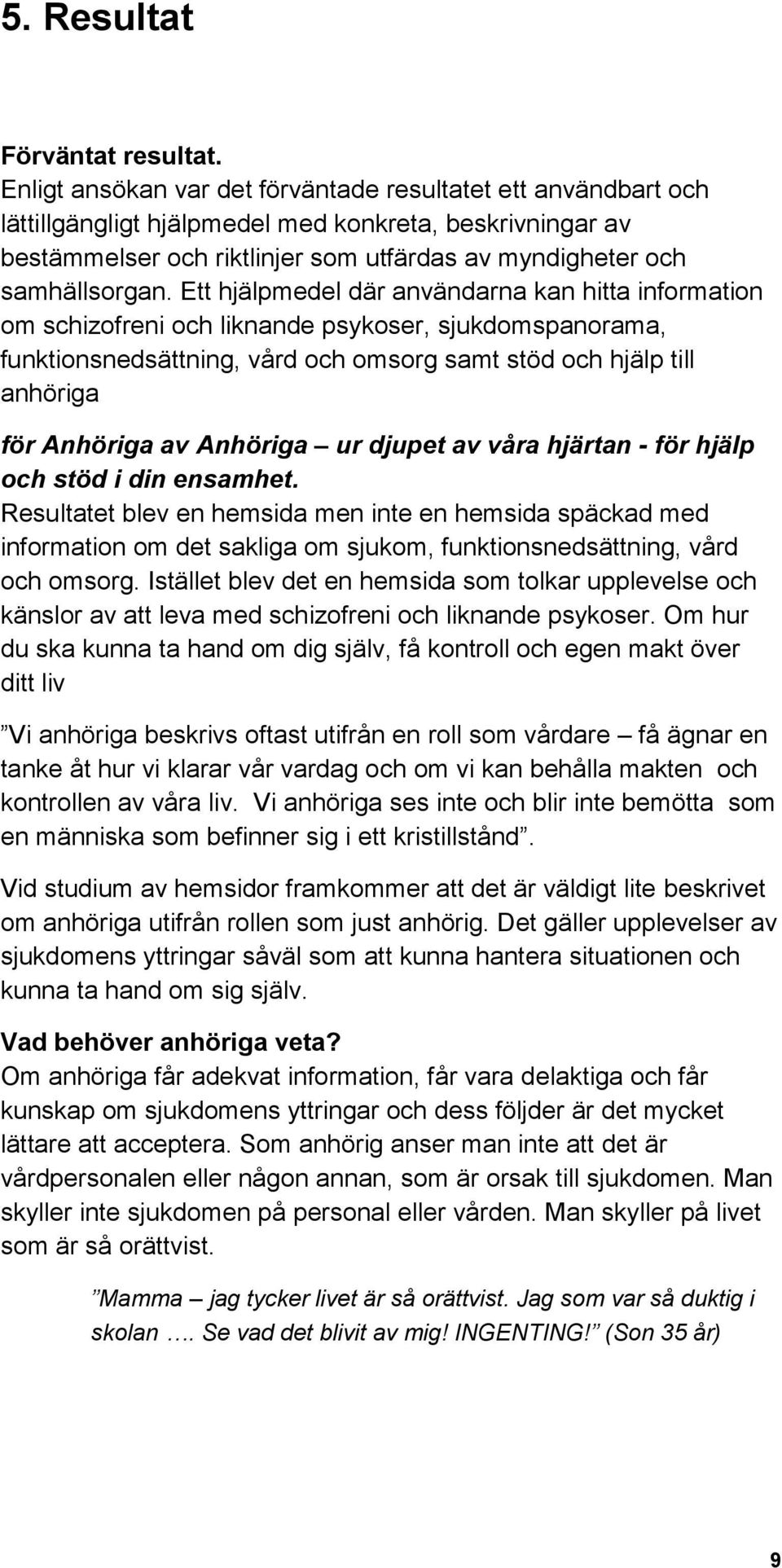 Ett hjälpmedel där användarna kan hitta information om schizofreni och liknande psykoser, sjukdomspanorama, funktionsnedsättning, vård och omsorg samt stöd och hjälp till anhöriga för Anhöriga av