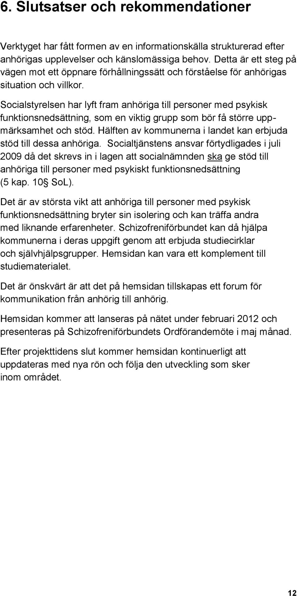 Socialstyrelsen har lyft fram anhöriga till personer med psykisk funktionsnedsättning, som en viktig grupp som bör få större uppmärksamhet och stöd.