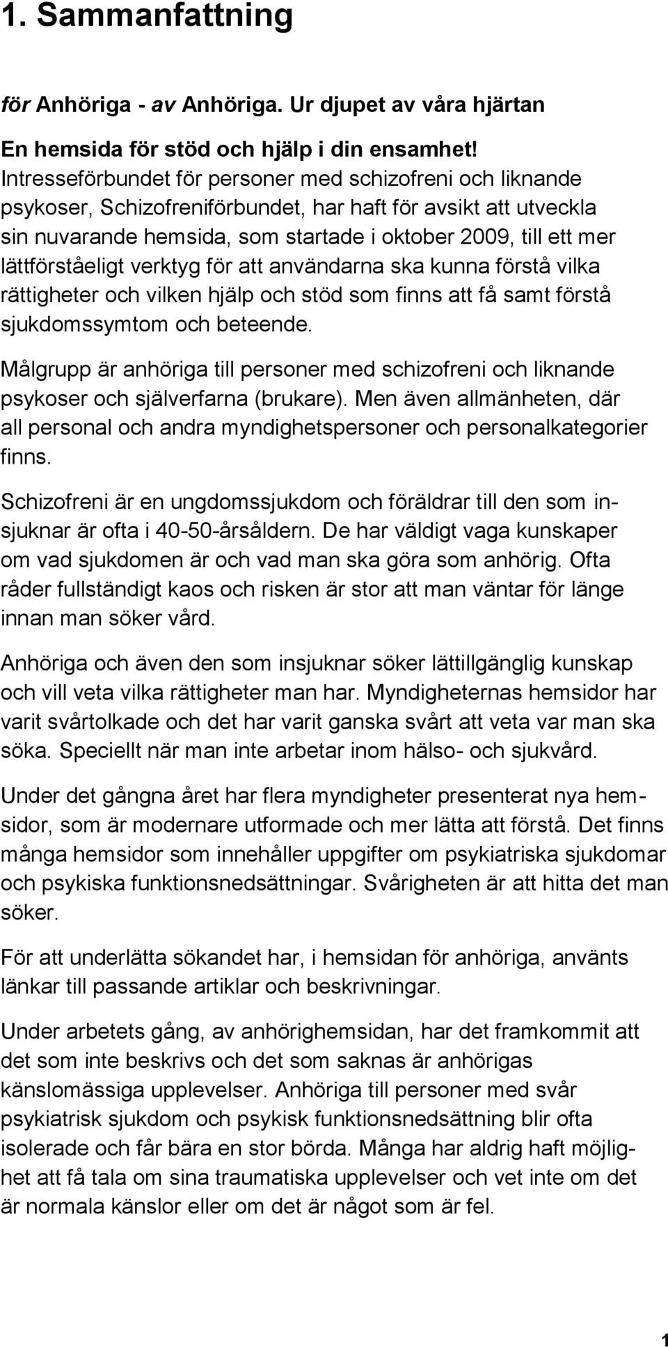 lättförståeligt verktyg för att användarna ska kunna förstå vilka rättigheter och vilken hjälp och stöd som finns att få samt förstå sjukdomssymtom och beteende.