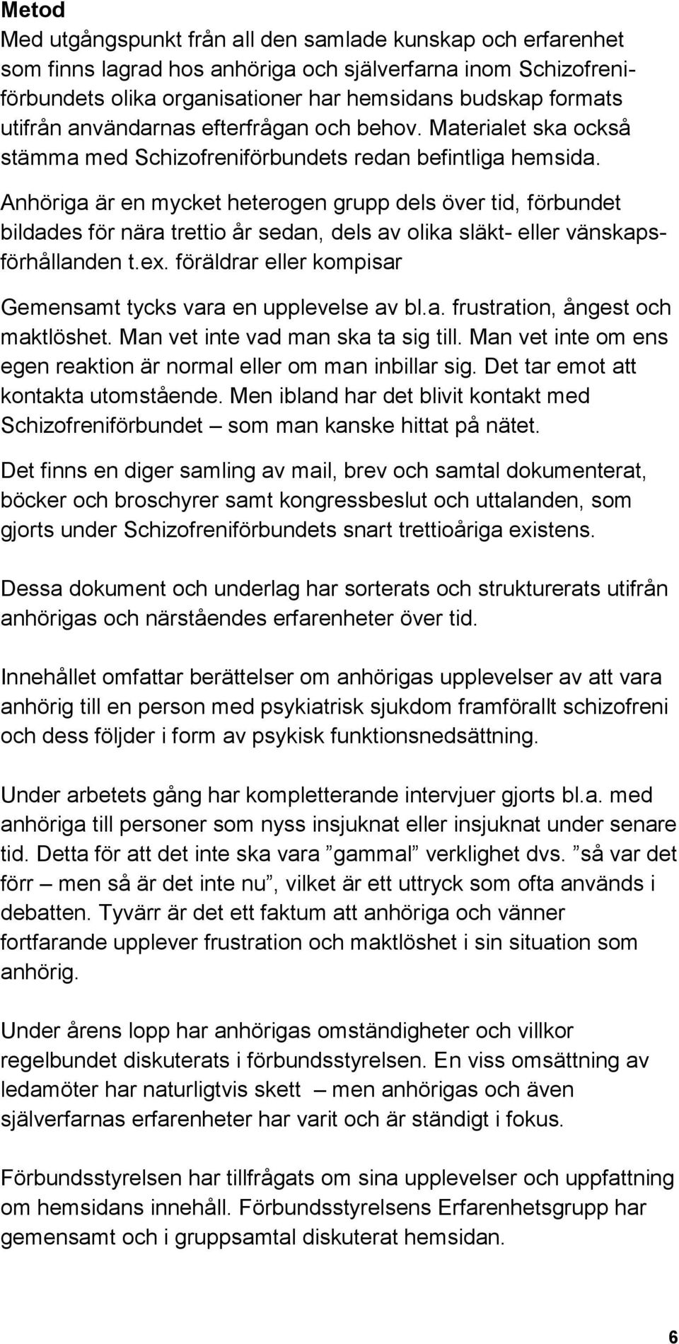 Anhöriga är en mycket heterogen grupp dels över tid, förbundet bildades för nära trettio år sedan, dels av olika släkt- eller vänskapsförhållanden t.ex.