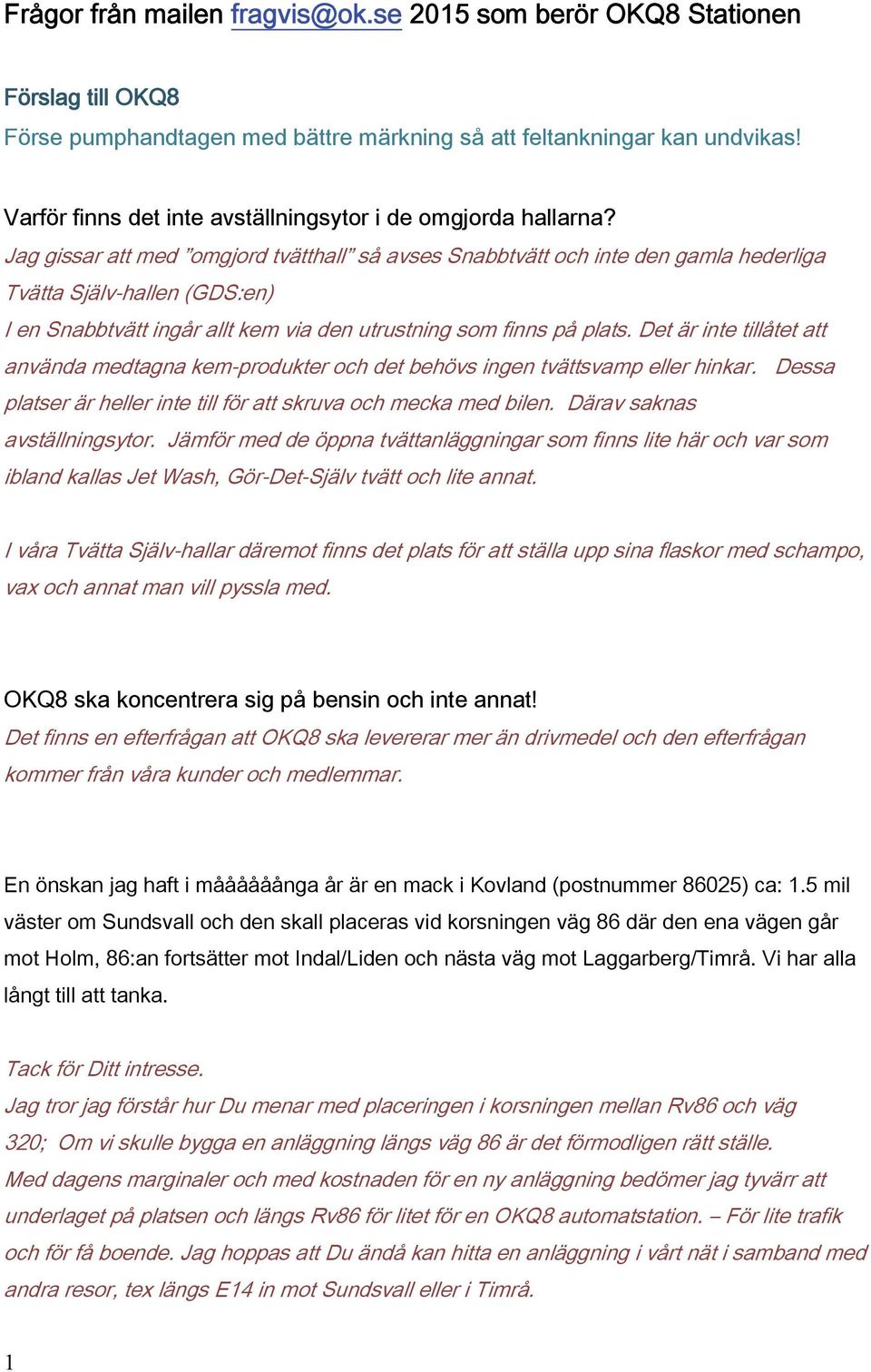 Jag gissar att med omgjord tvätthall så avses Snabbtvätt och inte den gamla hederliga Tvätta Själv-hallen (GDS:en) I en Snabbtvätt ingår allt kem via den utrustning som finns på plats.