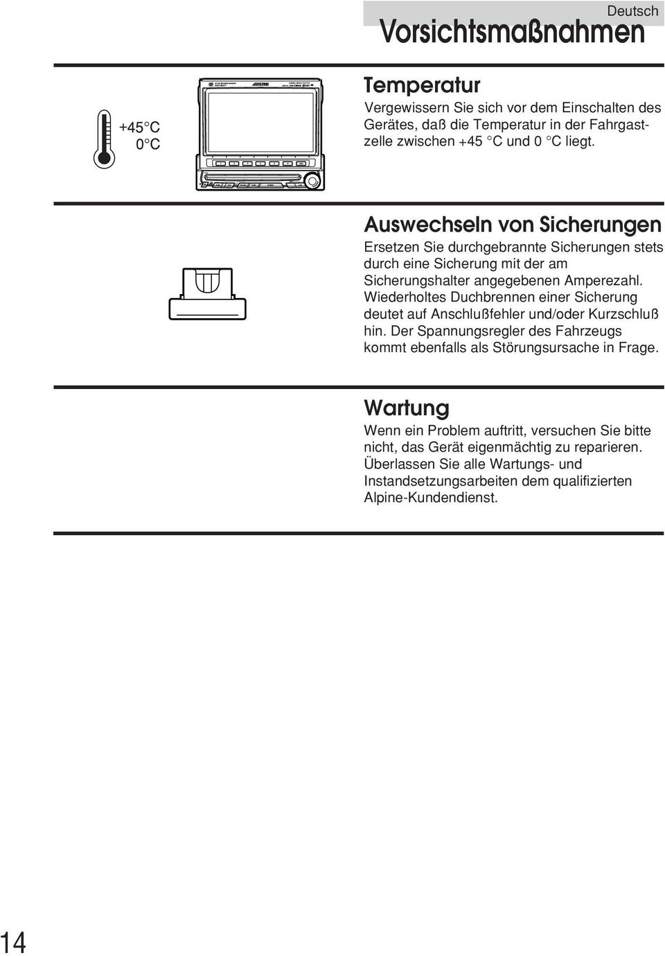 Wiederholtes Duchbrennen einer Sicherung deutet auf Anschlußfehler und/oder Kurzschluß hin. Der Spannungsregler des Fahrzeugs kommt ebenfalls als Störungsursache in Frage.