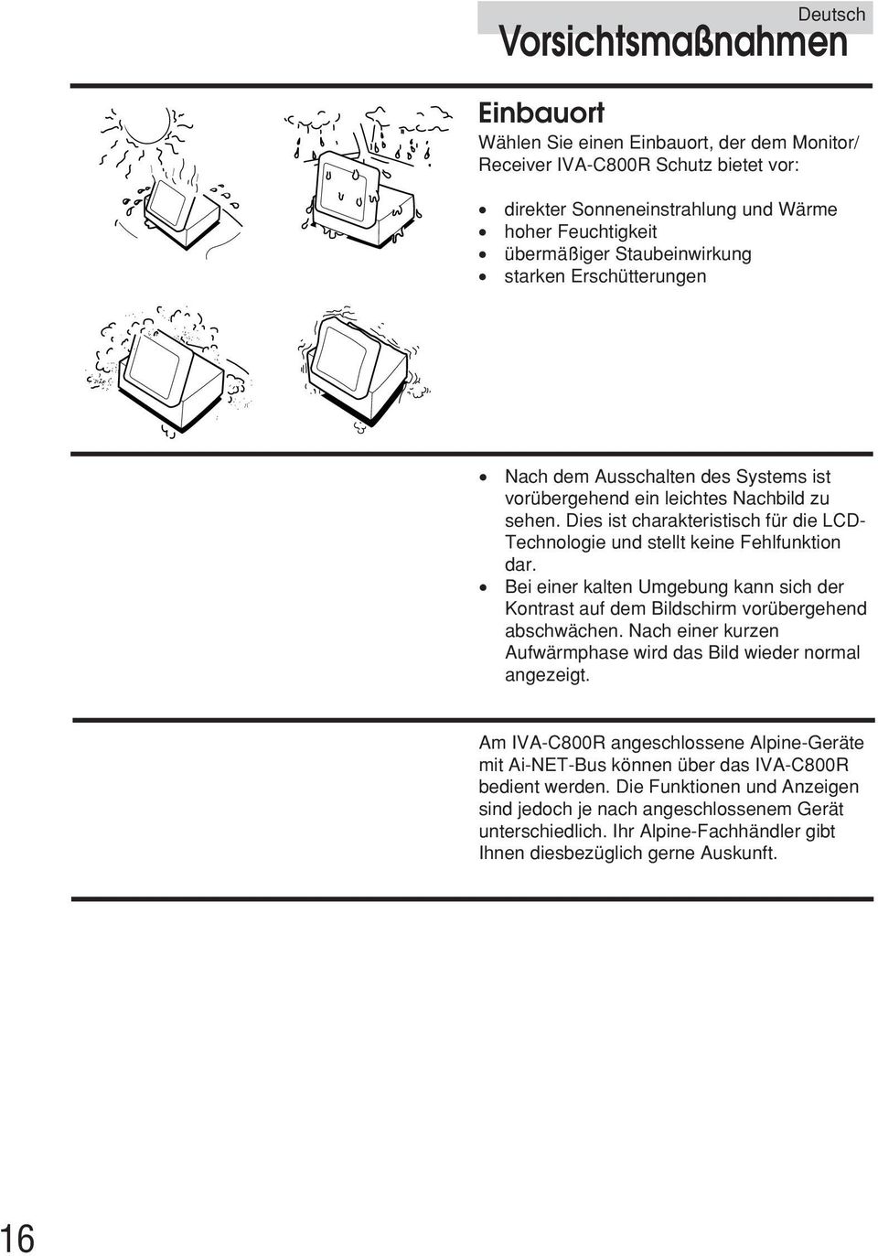 Dies ist charakteristisch für die LCD- Technologie und stellt keine Fehlfunktion dar. Bei einer kalten Umgebung kann sich der Kontrast auf dem Bildschirm vorübergehend abschwächen.