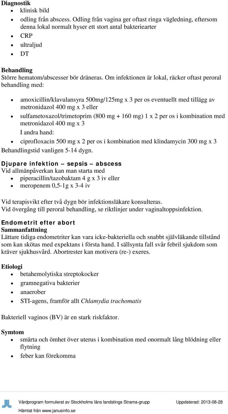 Om infektionen är lokal, räcker oftast peroral behandling med: amoxicillin/klavulansyra 500mg/125mg x 3 per os eventuellt med tillägg av metronidazol 400 mg x 3 eller sulfametoxazol/trimetoprim (800