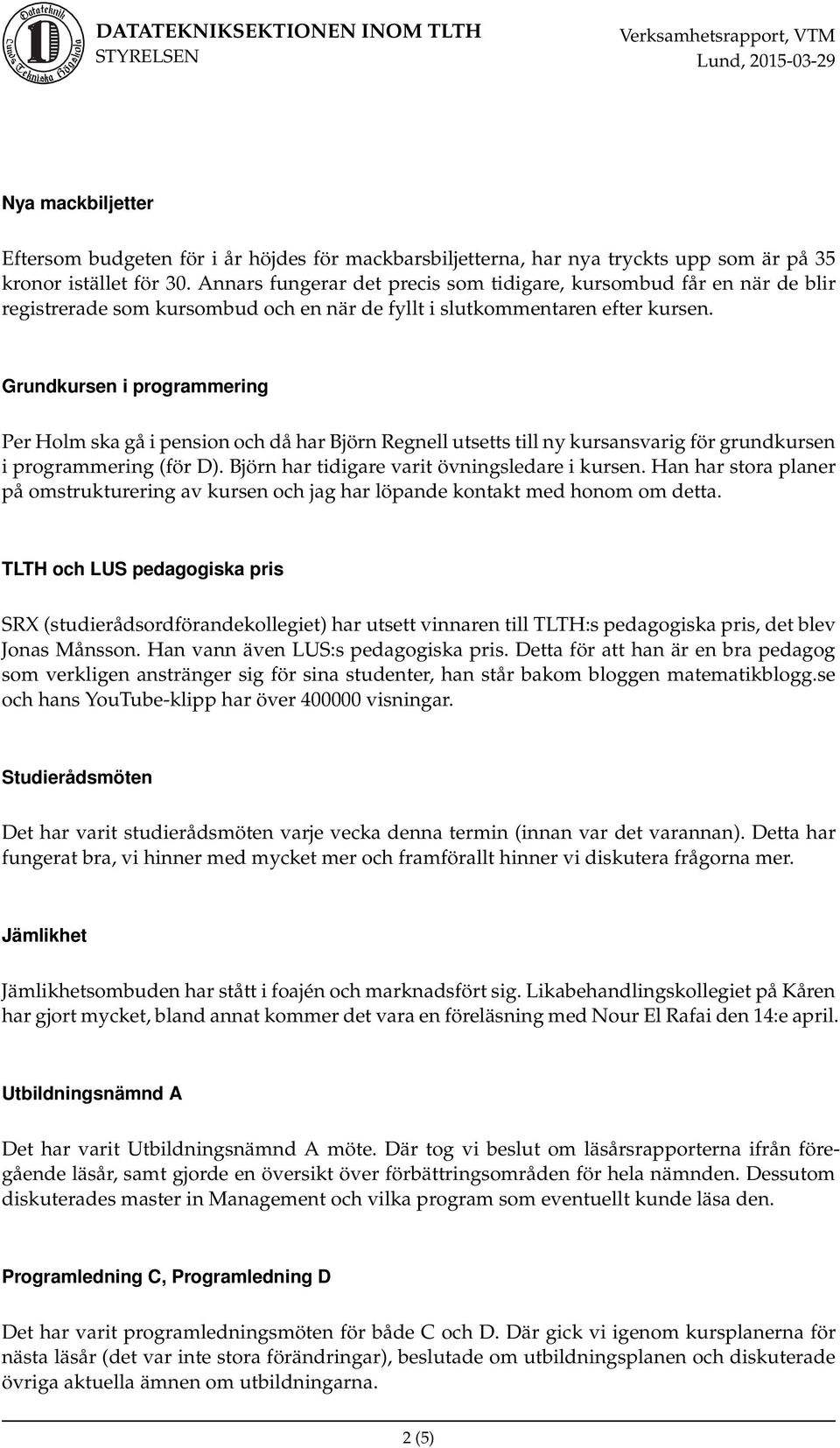 Grundkursen i programmering Per Holm ska gå i pension och då har Björn Regnell utsetts till ny kursansvarig för grundkursen i programmering (för D). Björn har tidigare varit övningsledare i kursen.