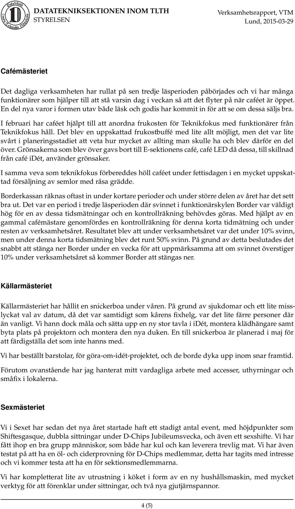 I februari har caféet hjälpt till att anordna frukosten för Teknikfokus med funktionärer från Teknikfokus håll.