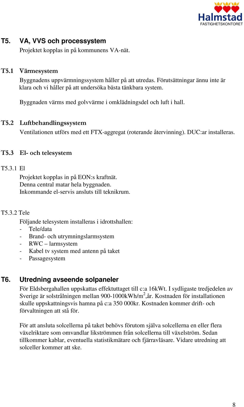 2 Luftbehandlingssystem Ventilationen utförs med ett FTX-aggregat (roterande återvinning). DUC:ar installeras. T5.3 El- och telesystem T5.3.1 El Projektet kopplas in på EON:s kraftnät.