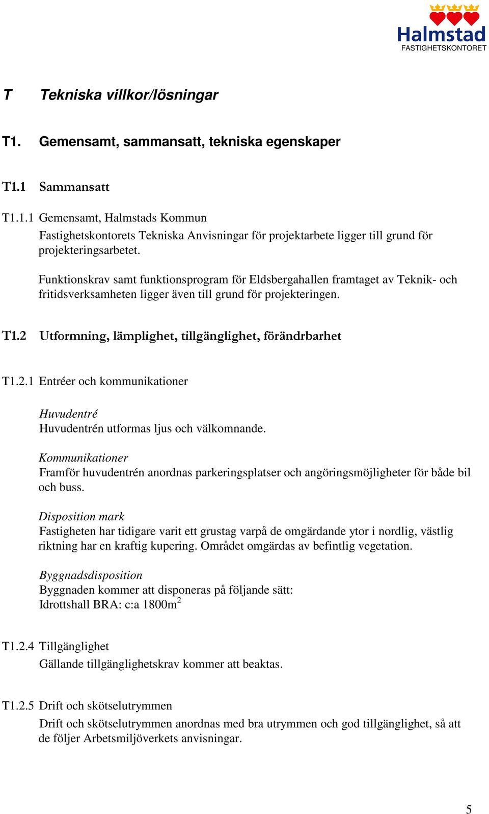 2 Utformning, lämplighet, tillgänglighet, förändrbarhet T1.2.1 Entréer och kommunikationer Huvudentré Huvudentrén utformas ljus och välkomnande.