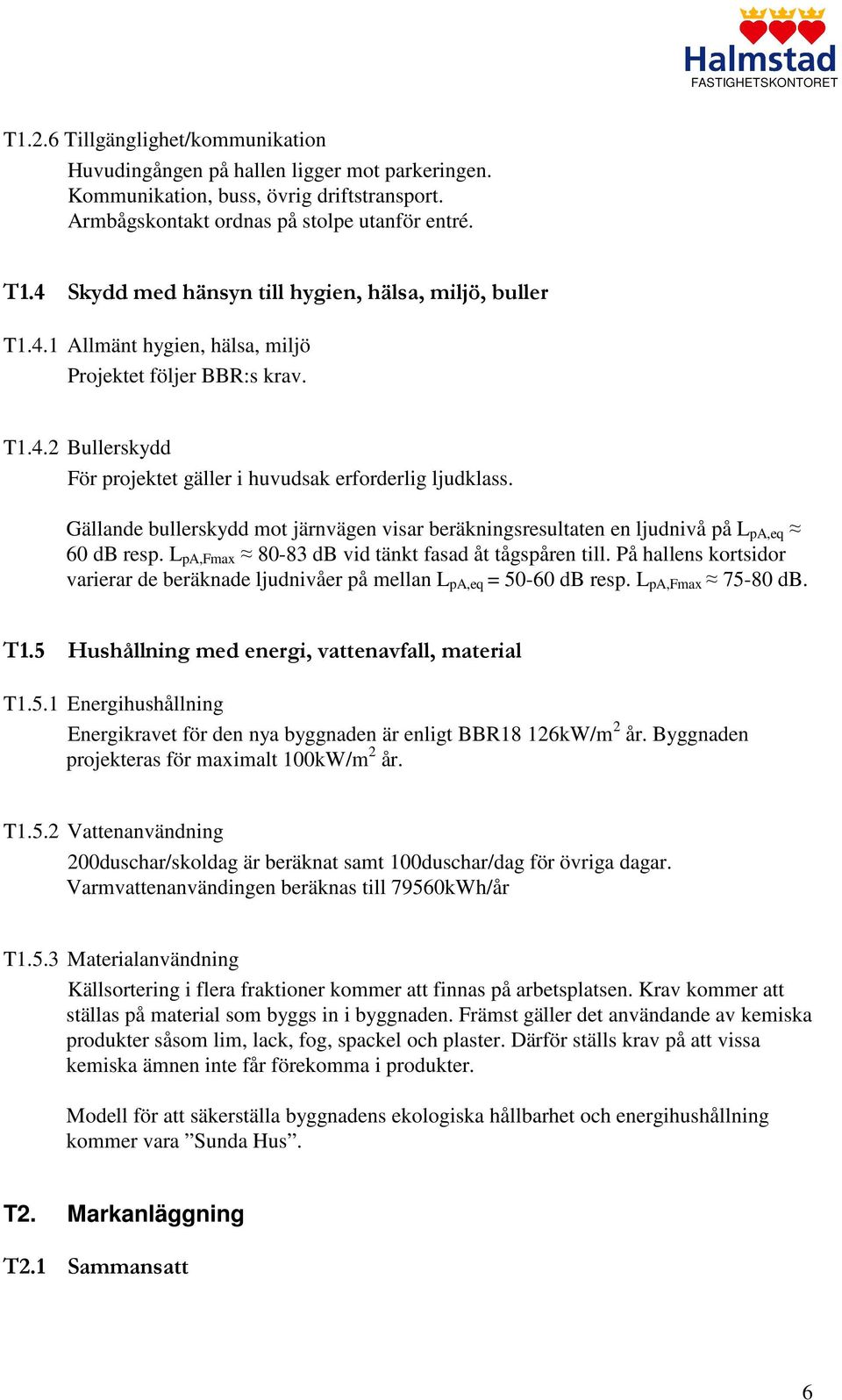 Gällande bullerskydd mot järnvägen visar beräkningsresultaten en ljudnivå på L pa,eq 60 db resp. L pa,fmax 80-83 db vid tänkt fasad åt tågspåren till.