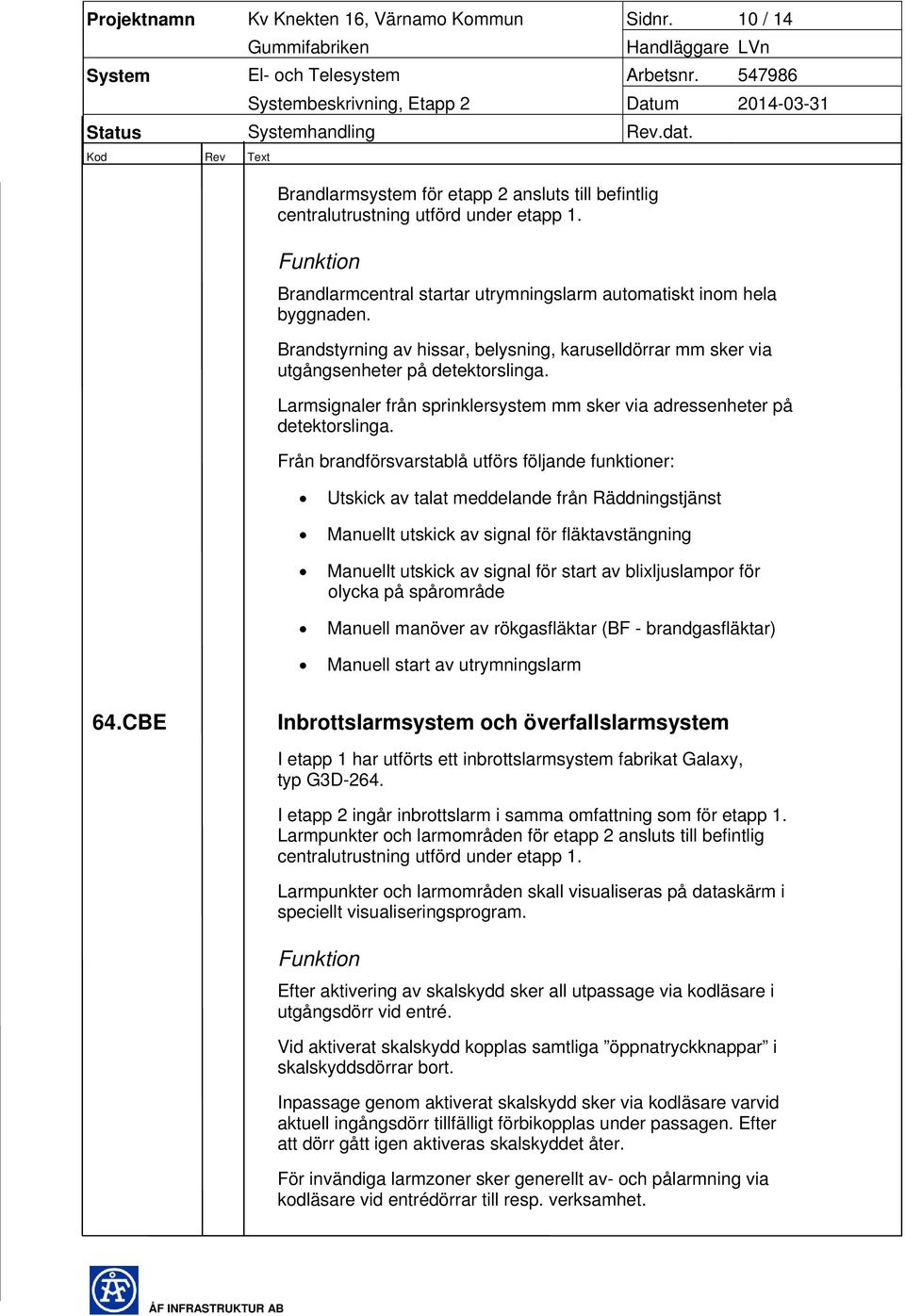 Larmsignaler från sprinklersystem mm sker via adressenheter på detektorslinga.