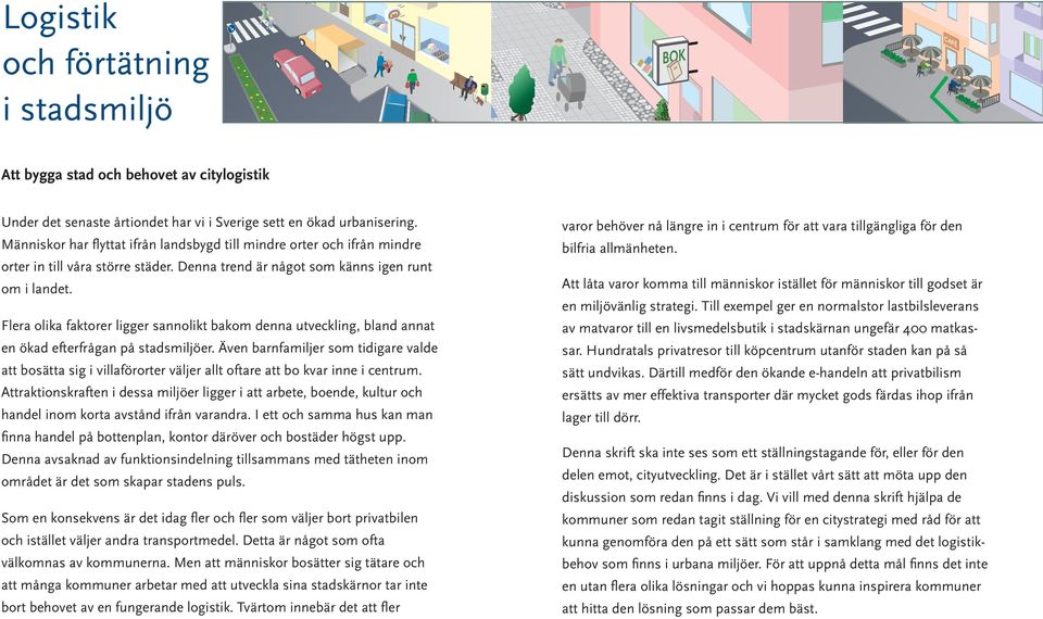 Denna trend är något som känns igen runt om i landet. Att låta varor komma till människor istället för människor till godset är en miljövänlig strategi.