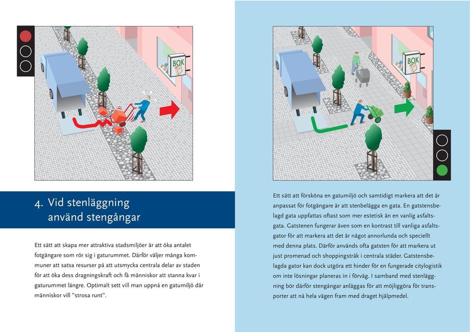 Gatstenen fungerar även som en kontrast till vanliga asfaltsgator för att markera att det är något annorlunda och speciellt Ett sätt att skapa mer attraktiva stadsmiljöer är att öka antalet med denna