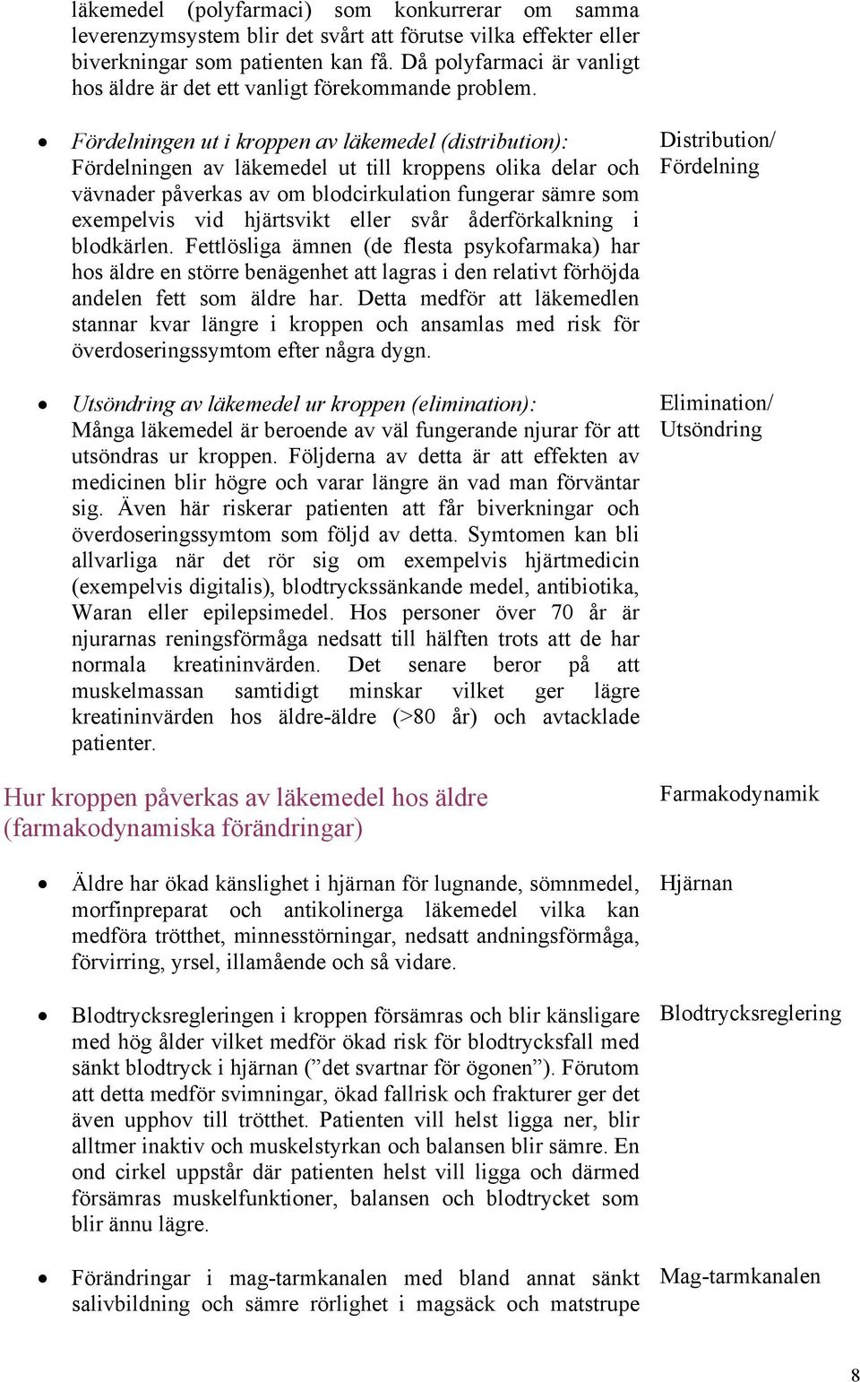 Fördelningen ut i kroppen av läkemedel (distribution): Fördelningen av läkemedel ut till kroppens olika delar och vävnader påverkas av om blodcirkulation fungerar sämre som exempelvis vid hjärtsvikt