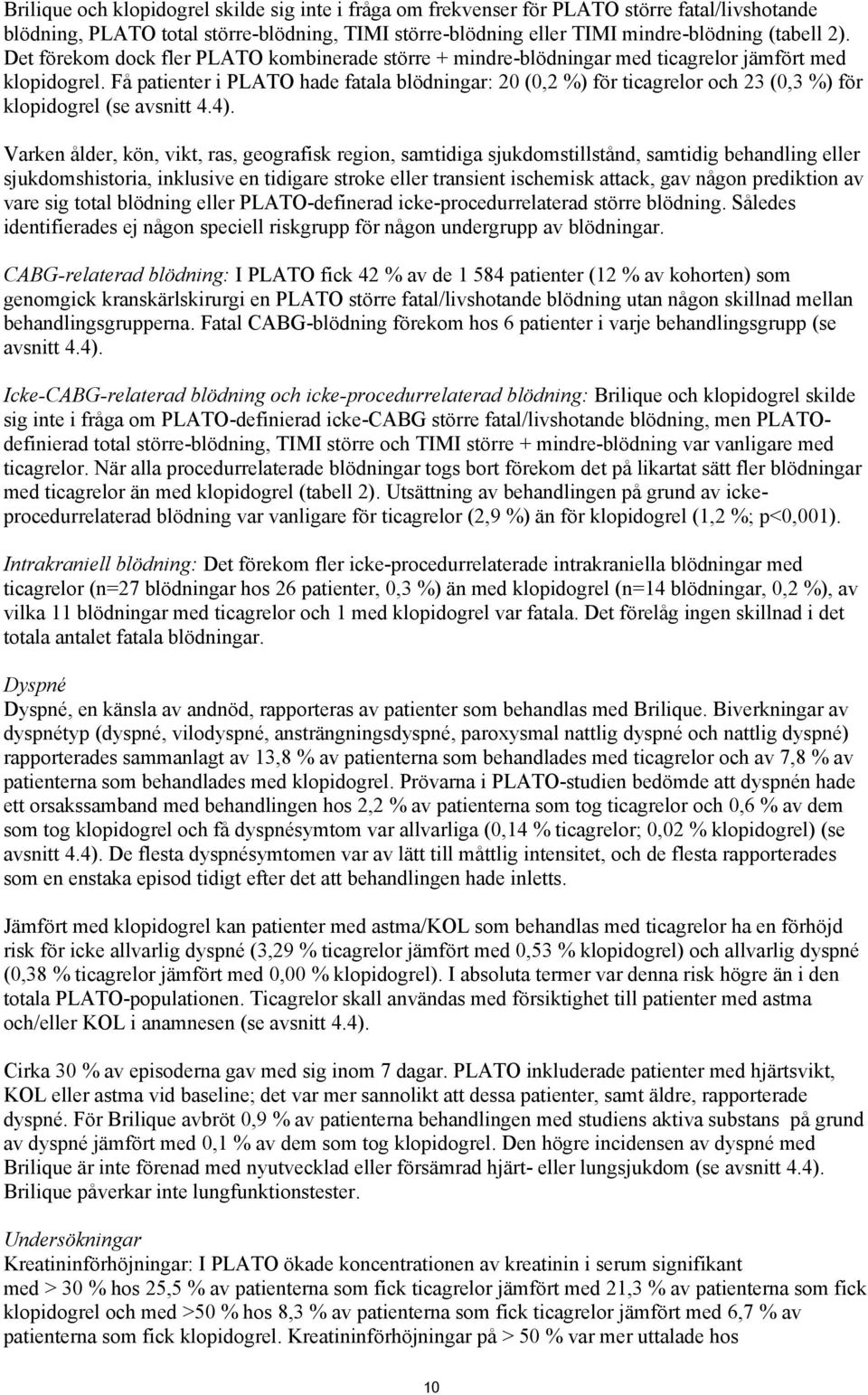 Få patienter i PLATO hade fatala blödningar: 20 (0,2 %) för ticagrelor och 23 (0,3 %) för klopidogrel (se avsnitt 4.4).