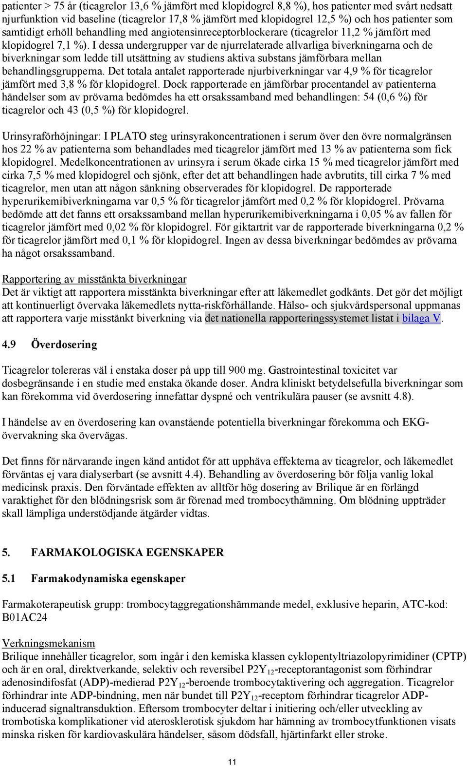 I dessa undergrupper var de njurrelaterade allvarliga biverkningarna och de biverkningar som ledde till utsättning av studiens aktiva substans jämförbara mellan behandlingsgrupperna.