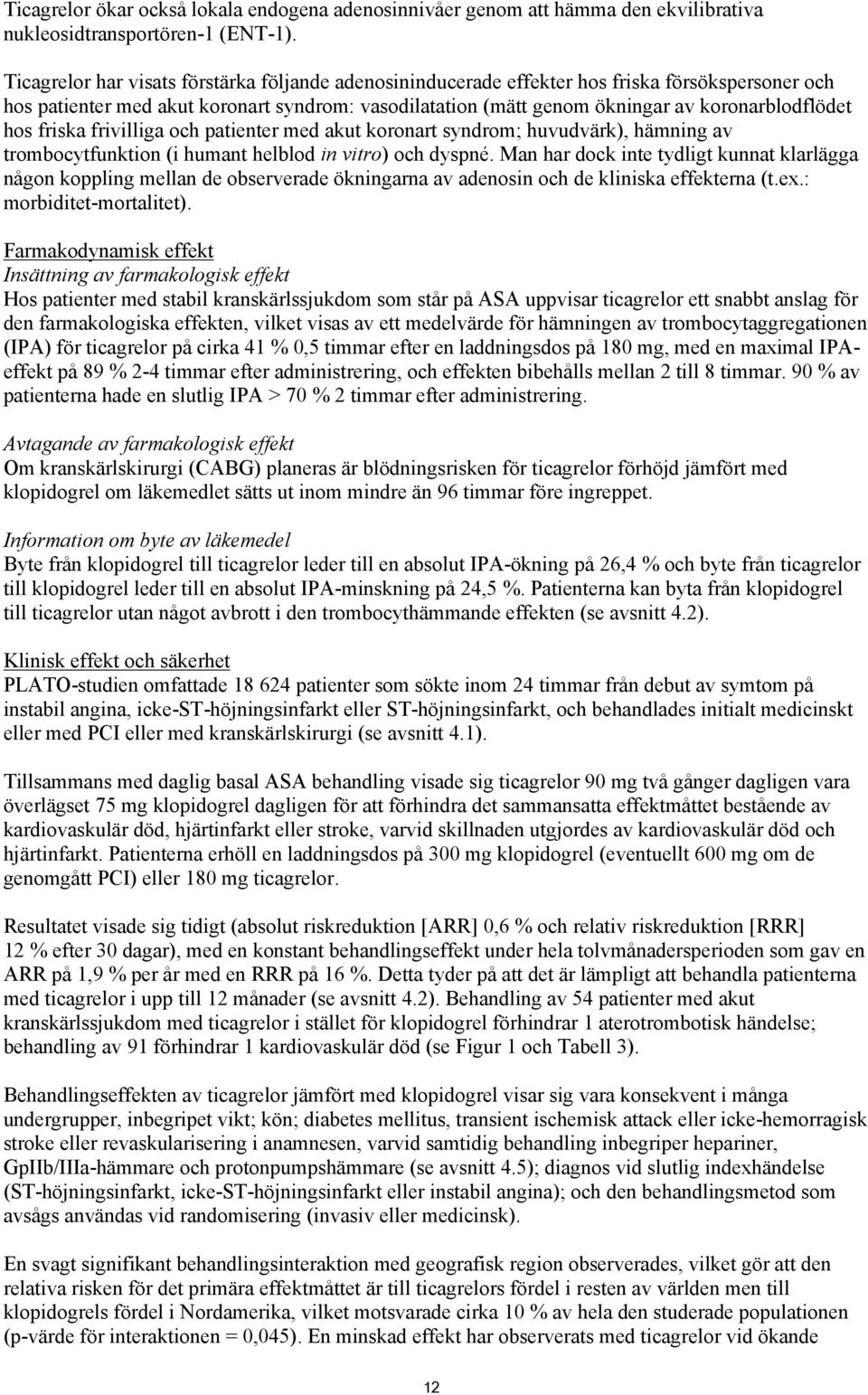 hos friska frivilliga och patienter med akut koronart syndrom; huvudvärk), hämning av trombocytfunktion (i humant helblod in vitro) och dyspné.