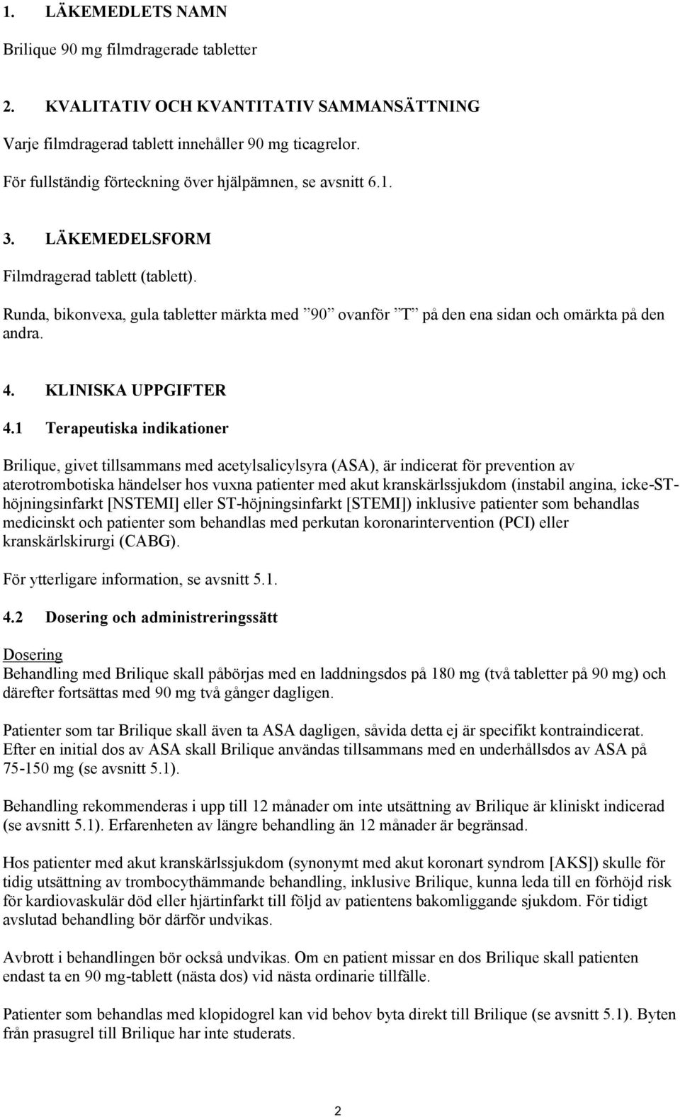 Runda, bikonvexa, gula tabletter märkta med 90 ovanför T på den ena sidan och omärkta på den andra. 4. KLINISKA UPPGIFTER 4.