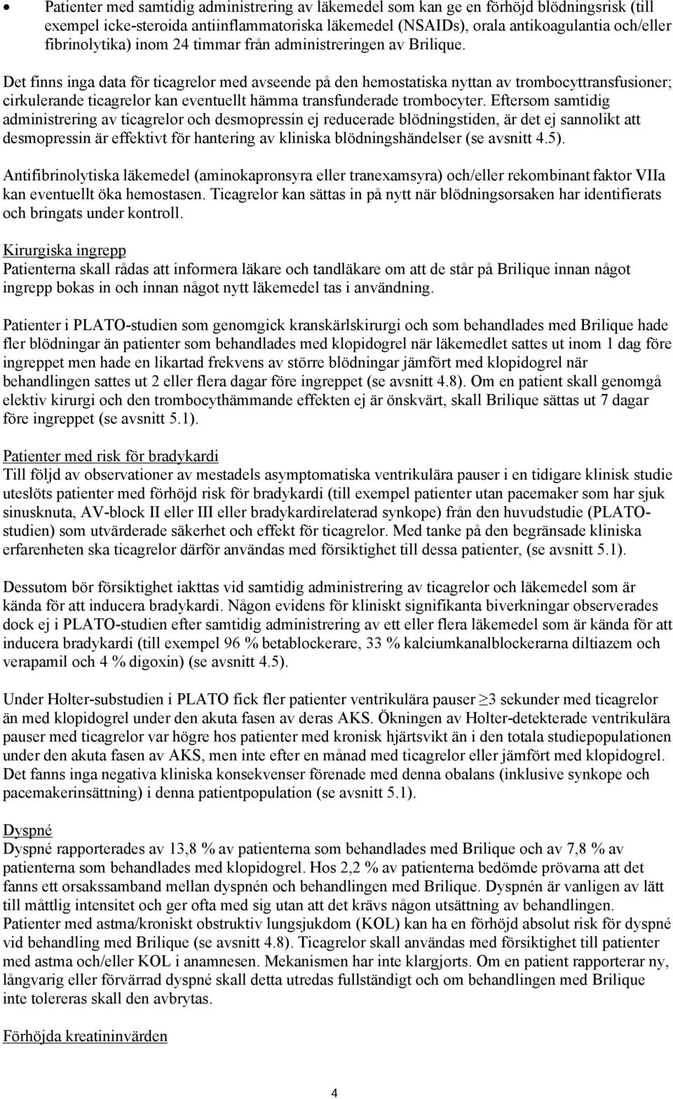 Det finns inga data för ticagrelor med avseende på den hemostatiska nyttan av trombocyttransfusioner; cirkulerande ticagrelor kan eventuellt hämma transfunderade trombocyter.