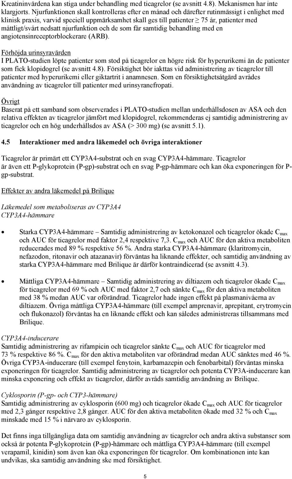 nedsatt njurfunktion och de som får samtidig behandling med en angiotensinreceptorblockerare (ARB).