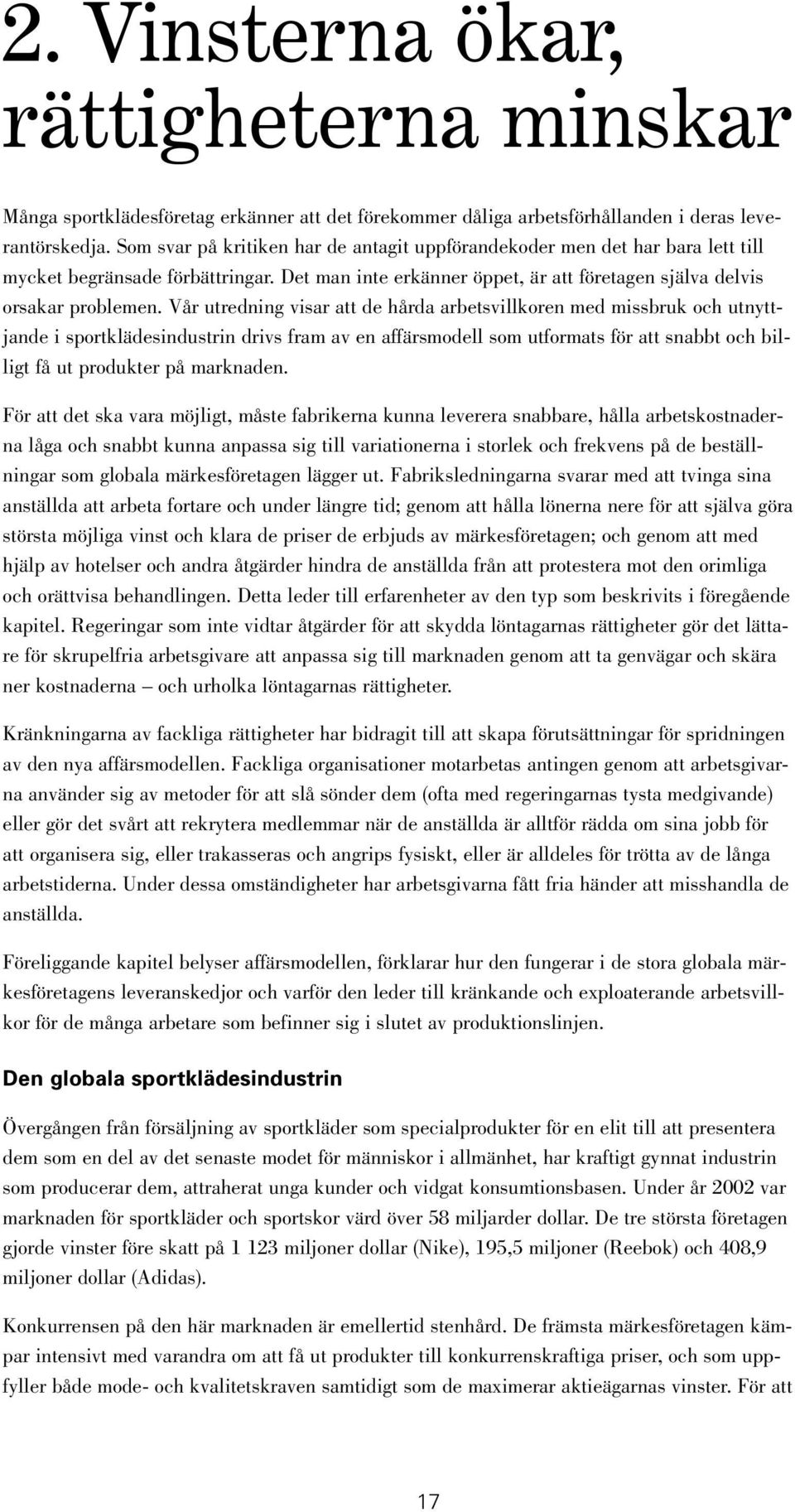 Vår utredning visar att de hårda arbetsvillkoren med missbruk och utnyttjande i sportklädesindustrin drivs fram av en affärsmodell som utformats för att snabbt och billigt få ut produkter på