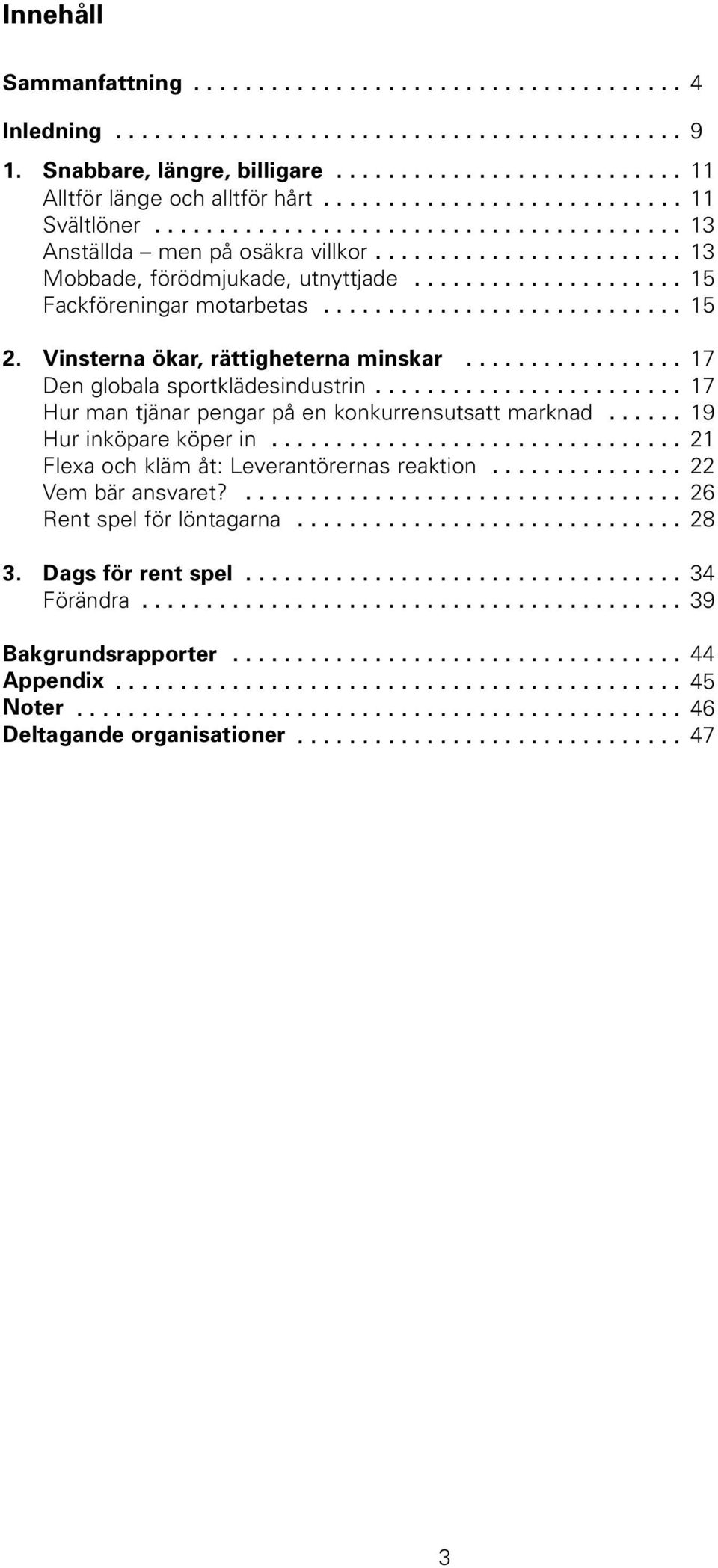 .................... 15 Fackföreningar motarbetas............................ 15 2. Vinsterna ökar, rättigheterna minskar................. Den globala sportklädesindustrin.