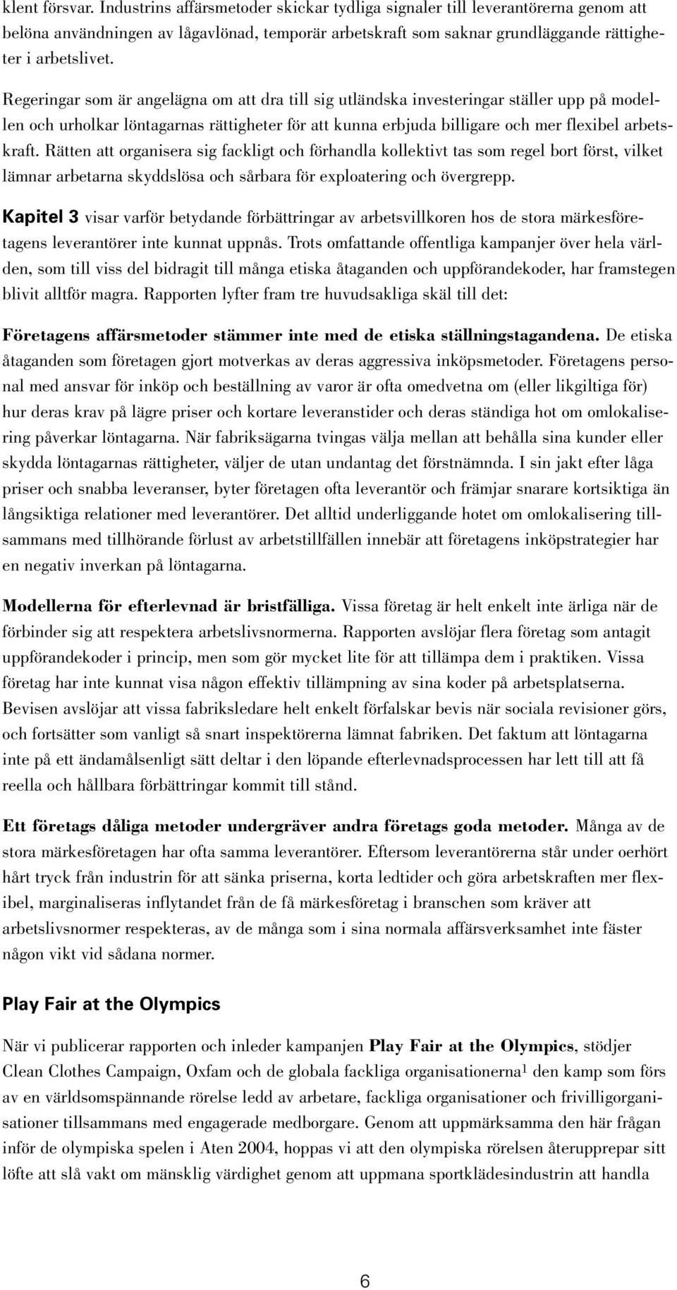 Regeringar som är angelägna om att dra till sig utländska investeringar ställer upp på modellen och urholkar löntagarnas rättigheter för att kunna erbjuda billigare och mer flexibel arbetskraft.