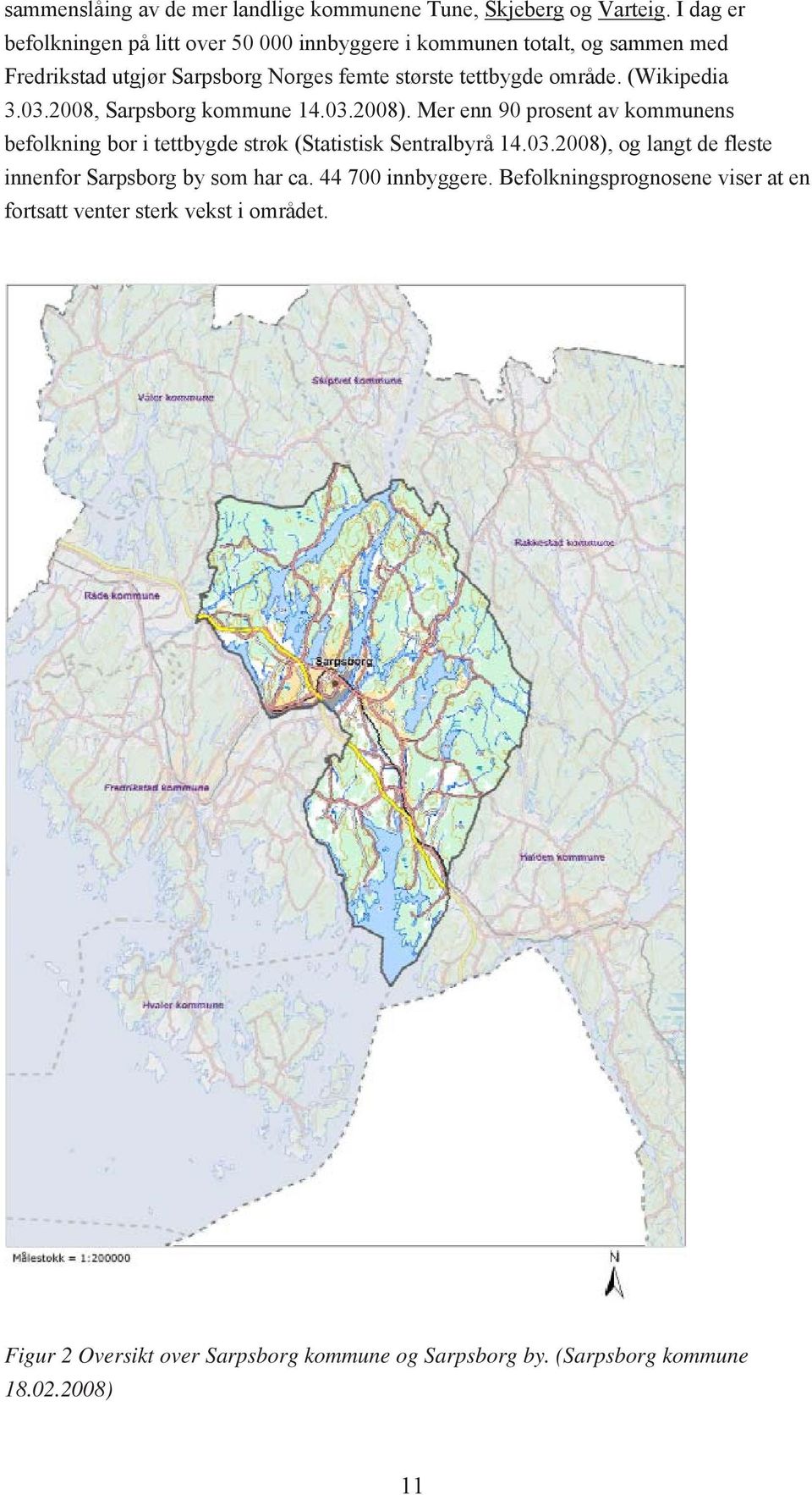 (Wikipedia 3.03.2008, Sarpsborg kommune 14.03.2008). Mer enn 90 prosent av kommunens befolkning bor i tettbygde strøk (Statistisk Sentralbyrå 14.03.2008), og langt de fleste innenfor Sarpsborg by som har ca.