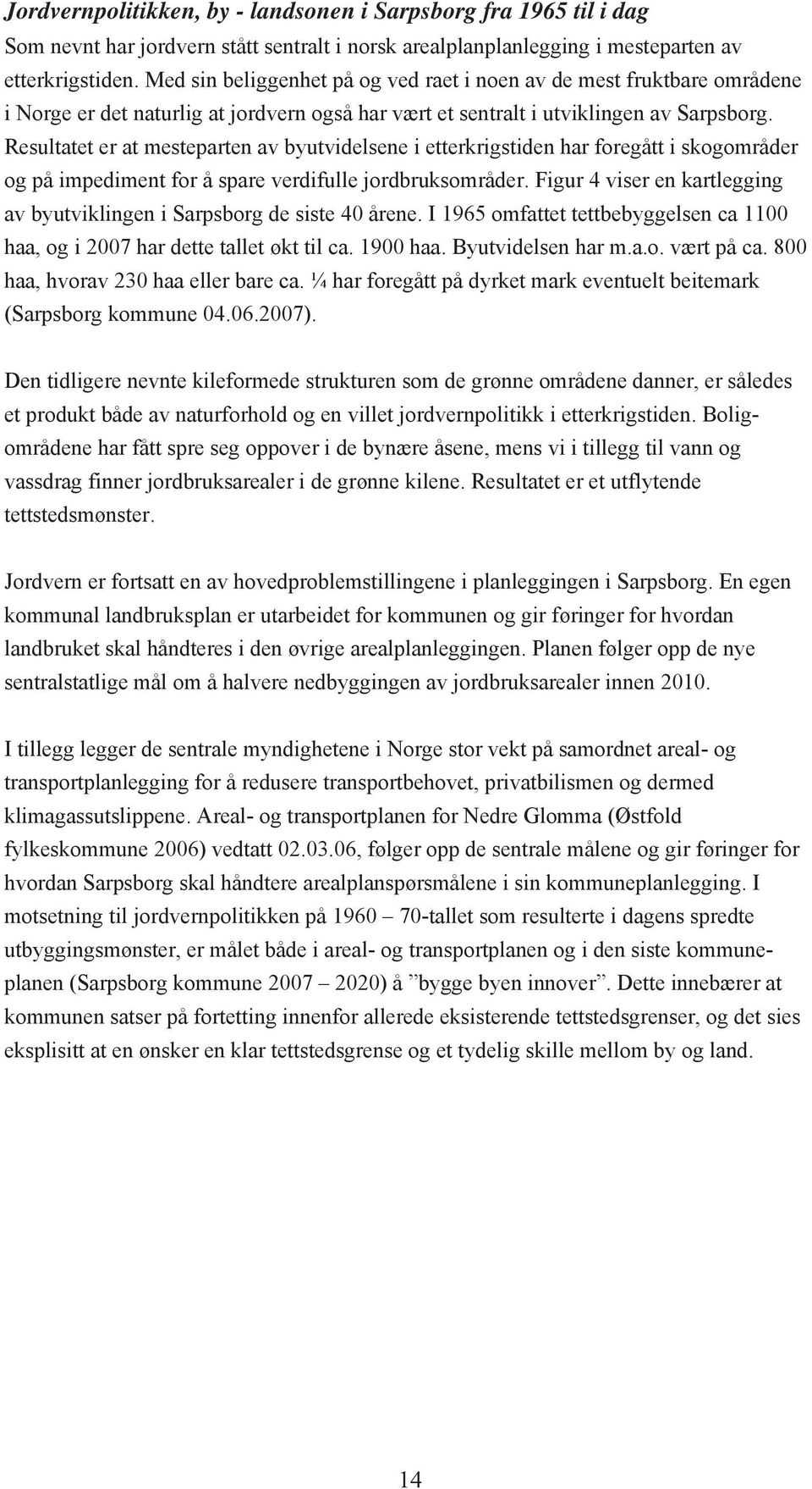 Resultatet er at mesteparten av byutvidelsene i etterkrigstiden har foregått i skogområder og på impediment for å spare verdifulle jordbruksområder.