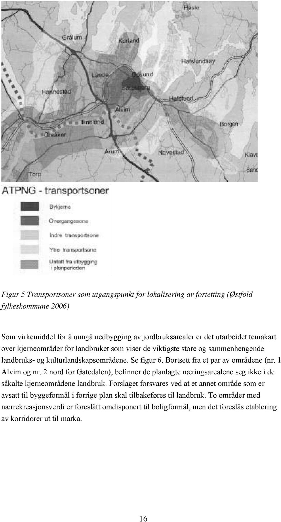 1 Alvim og nr. 2 nord for Gatedalen), befinner de planlagte næringsarealene seg ikke i de såkalte kjerneområdene landbruk.