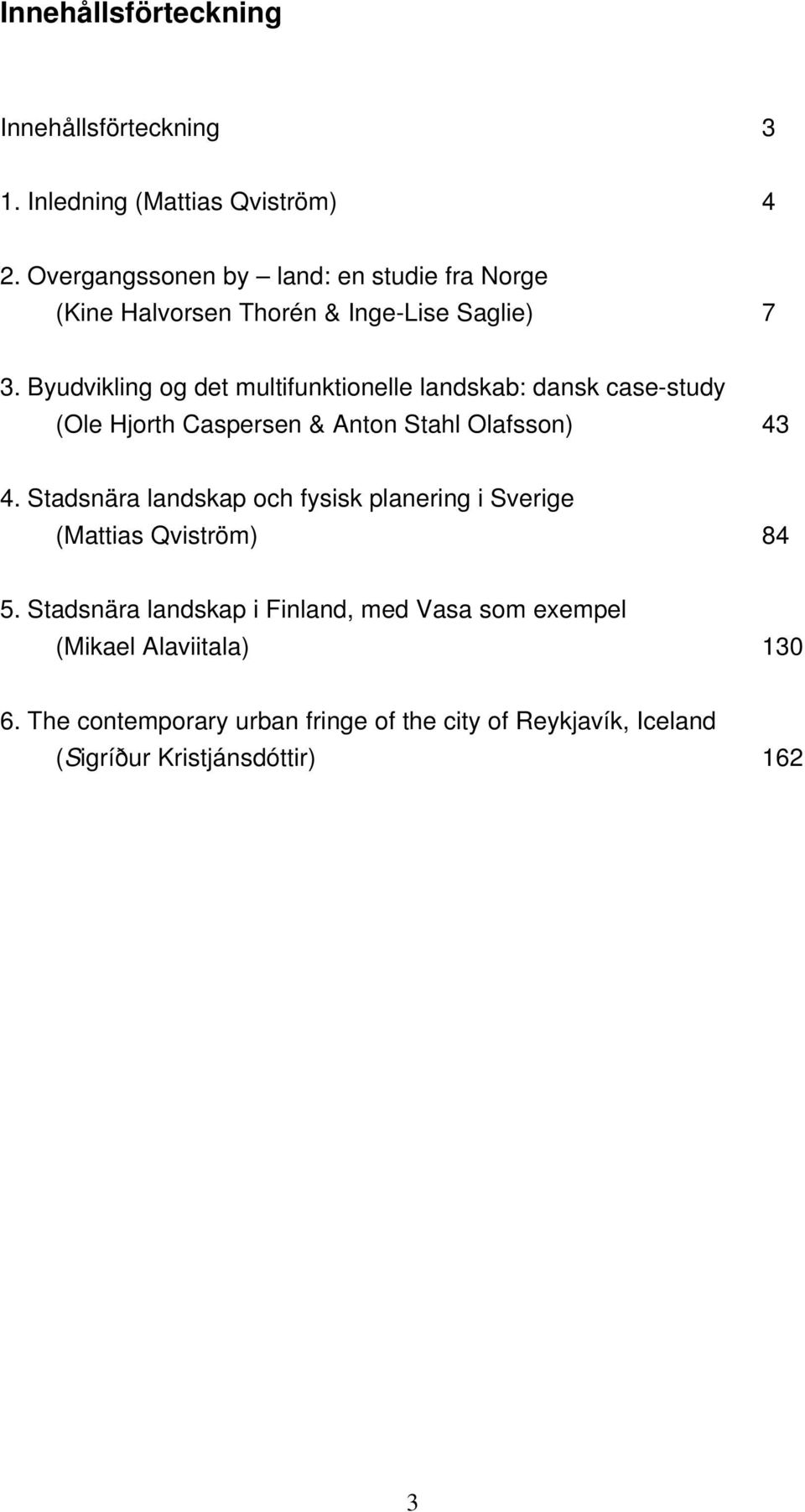 Byudvikling og det multifunktionelle landskab: dansk case-study (Ole Hjorth Caspersen & Anton Stahl Olafsson) 43 4.