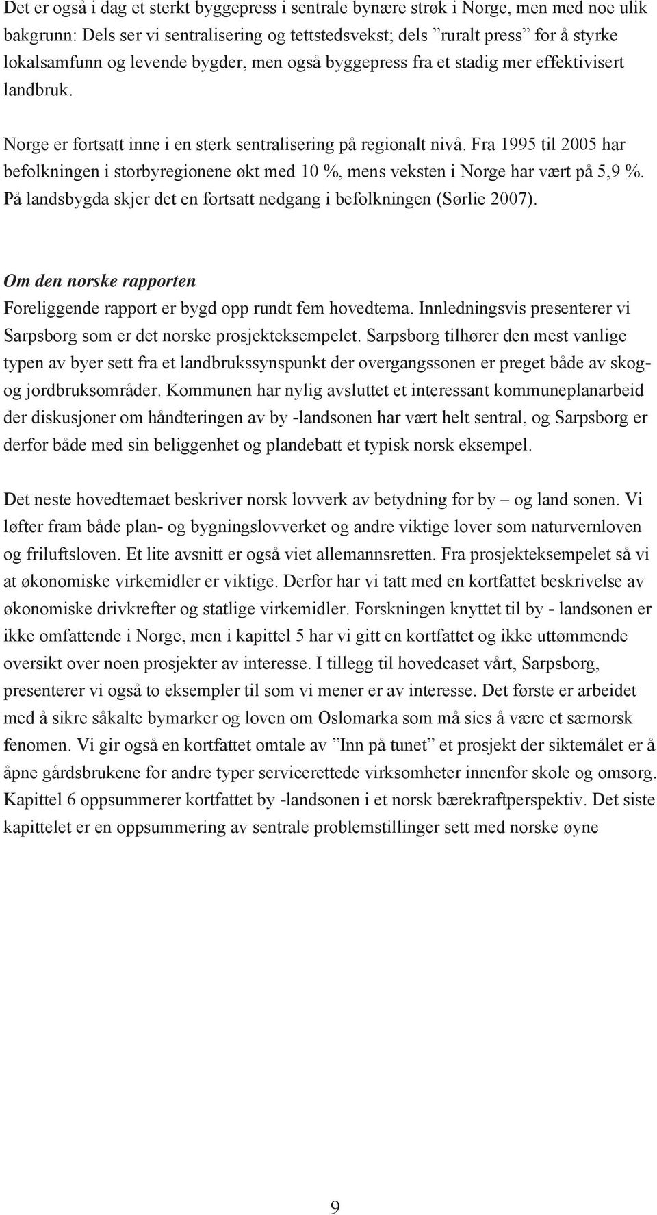 Fra 1995 til 2005 har befolkningen i storbyregionene økt med 10 %, mens veksten i Norge har vært på 5,9 %. På landsbygda skjer det en fortsatt nedgang i befolkningen (Sørlie 2007).