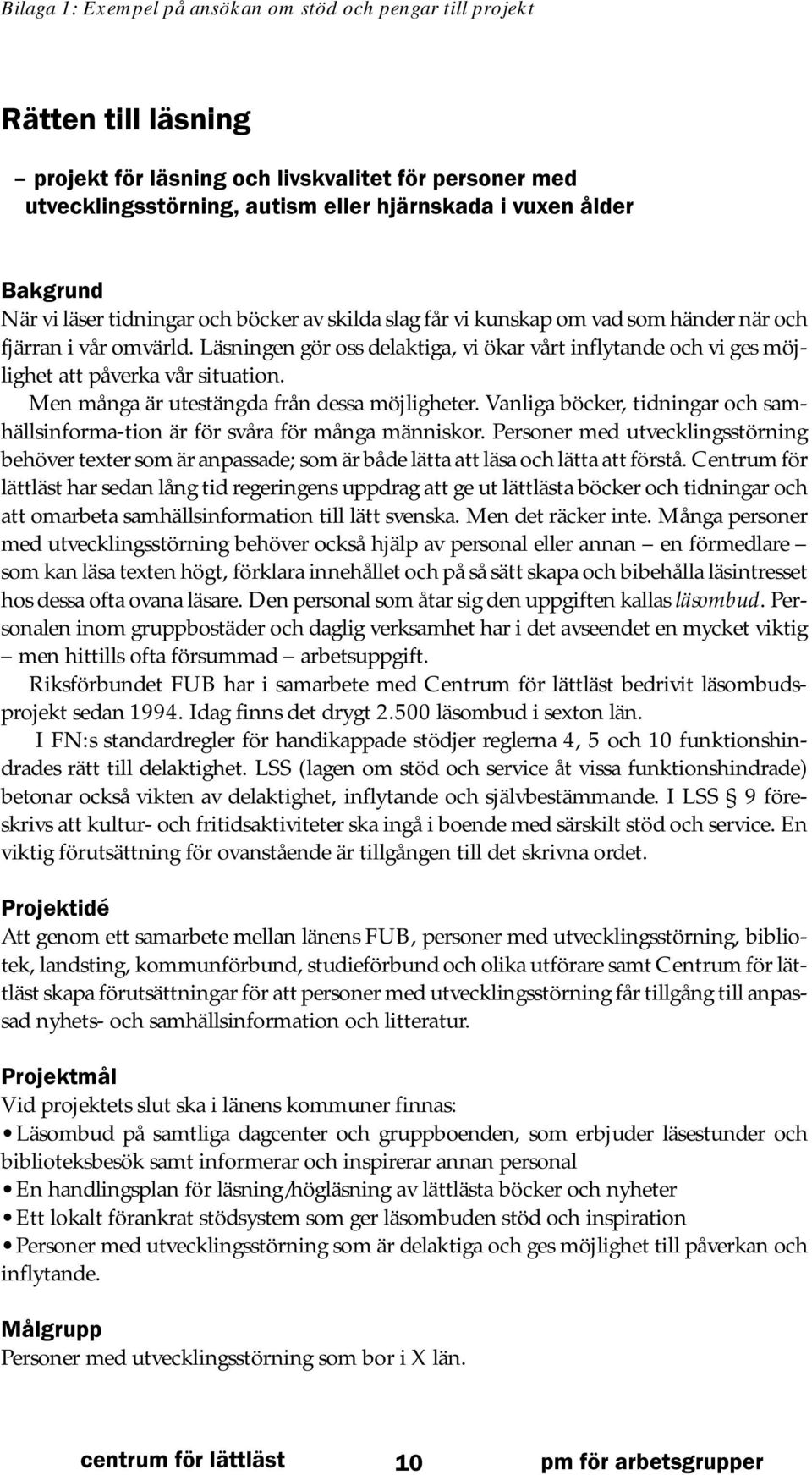 Läsningen gör oss delaktiga, vi ökar vårt inflytande och vi ges möjlighet att påverka vår situation. Men många är utestängda från dessa möjligheter.