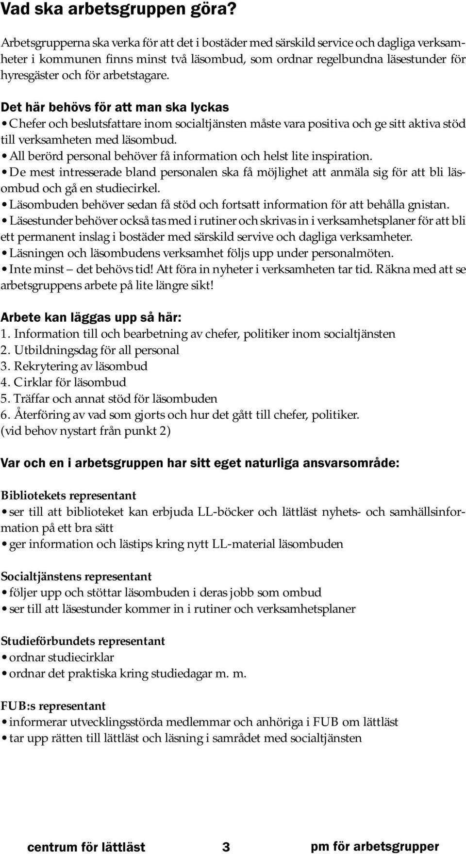 arbetstagare. Det här behövs för att man ska lyckas Chefer och beslutsfattare inom socialtjänsten måste vara positiva och ge sitt aktiva stöd till verksamheten med läsombud.