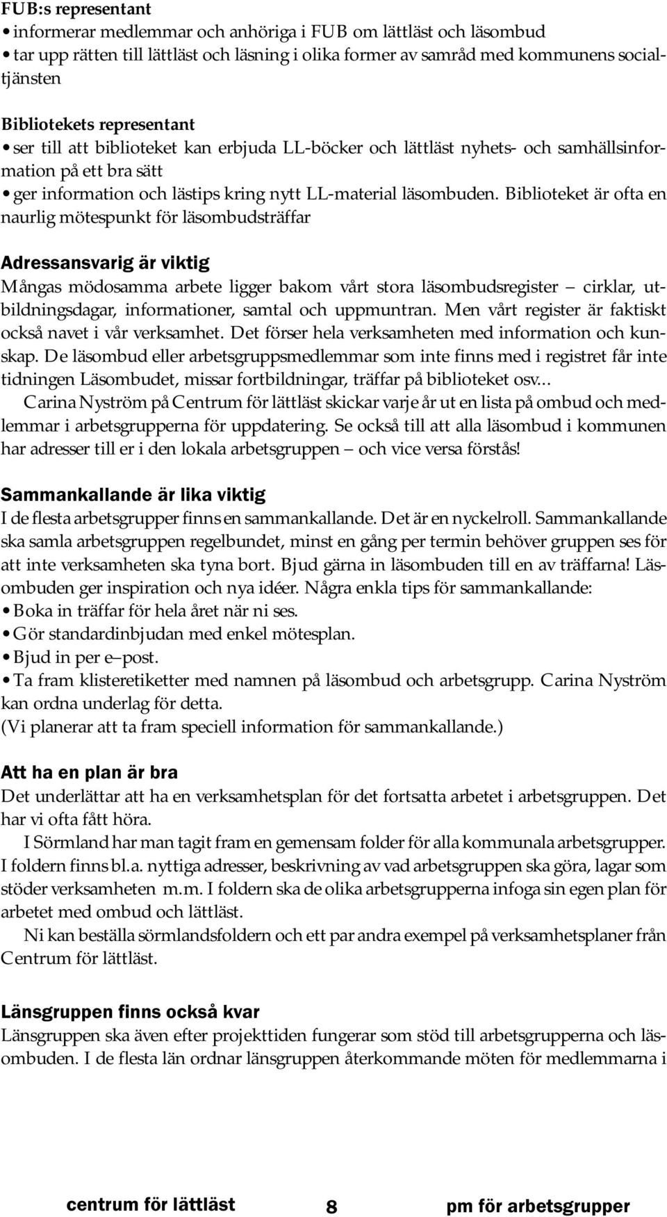 Biblioteket är ofta en naurlig mötespunkt för läsombudsträffar Adressansvarig är viktig Mångas mödosamma arbete ligger bakom vårt stora läsombudsregister cirklar, utbildningsdagar, informationer,