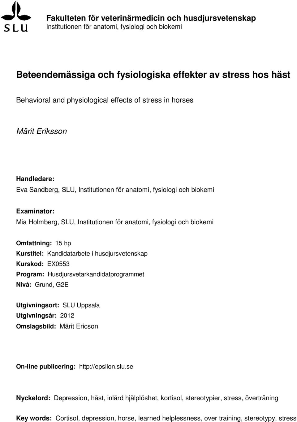 biokemi Omfattning: 15 hp Kurstitel: Kandidatarbete i husdjursvetenskap Kurskod: EX0553 Program: Husdjursvetarkandidatprogrammet Nivå: Grund, G2E Utgivningsort: SLU Uppsala Utgivningsår: 2012