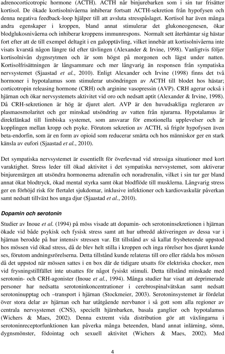 Kortisol har även många andra egenskaper i kroppen, bland annat stimulerar det glukoneogenesen, ökar blodglukosnivåerna och inhiberar kroppens immunrespons.