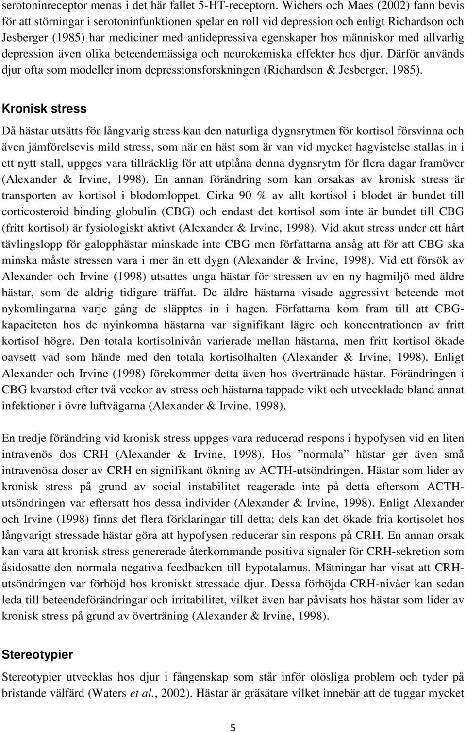 människor med allvarlig depression även olika beteendemässiga och neurokemiska effekter hos djur. Därför används djur ofta som modeller inom depressionsforskningen (Richardson & Jesberger, 1985).