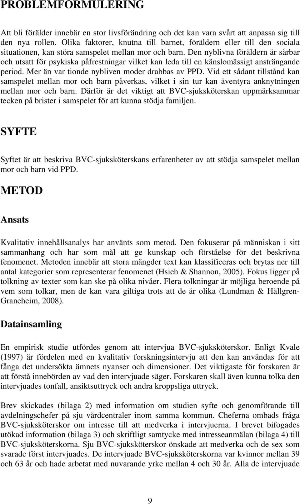 Den nyblivna föräldern är sårbar och utsatt för psykiska påfrestningar vilket kan leda till en känslomässigt ansträngande period. Mer än var tionde nybliven moder drabbas av PPD.