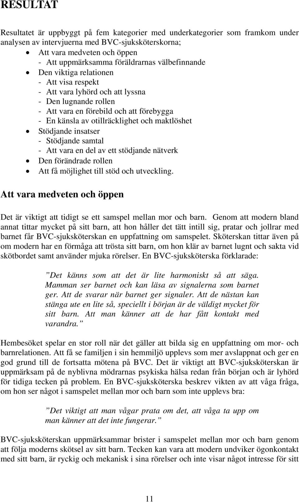 Stödjande insatser - Stödjande samtal - Att vara en del av ett stödjande nätverk Den förändrade rollen Att få möjlighet till stöd och utveckling.