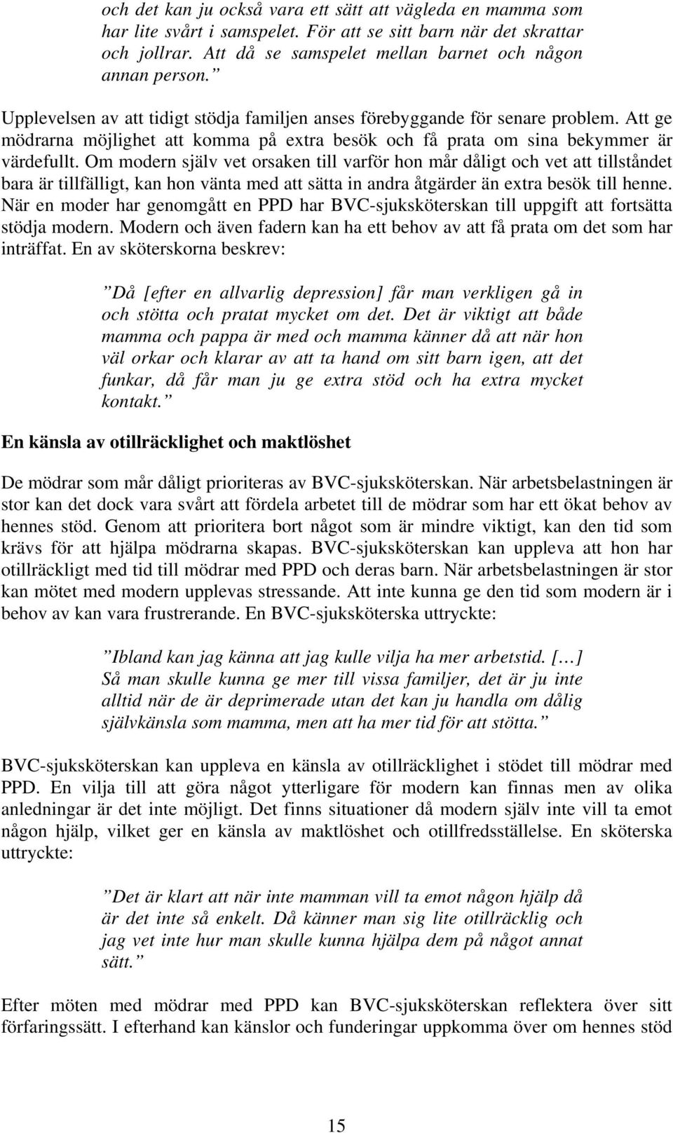 Om modern själv vet orsaken till varför hon mår dåligt och vet att tillståndet bara är tillfälligt, kan hon vänta med att sätta in andra åtgärder än extra besök till henne.