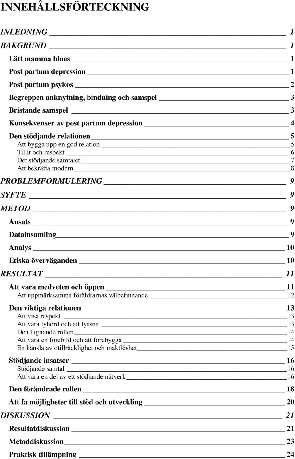 Datainsamling 9 Analys 10 Etiska överväganden 10 RESULTAT 11 Att vara medveten och öppen 11 Att uppmärksamma föräldrarnas välbefinnande 12 Den viktiga relationen 13 Att visa respekt 13 Att vara