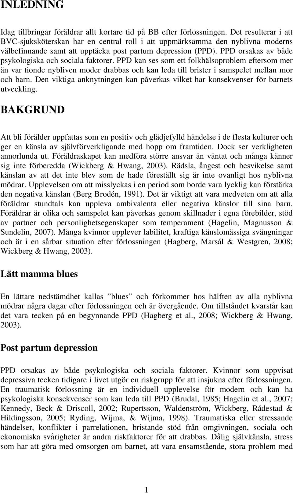 PPD orsakas av både psykologiska och sociala faktorer. PPD kan ses som ett folkhälsoproblem eftersom mer än var tionde nybliven moder drabbas och kan leda till brister i samspelet mellan mor och barn.